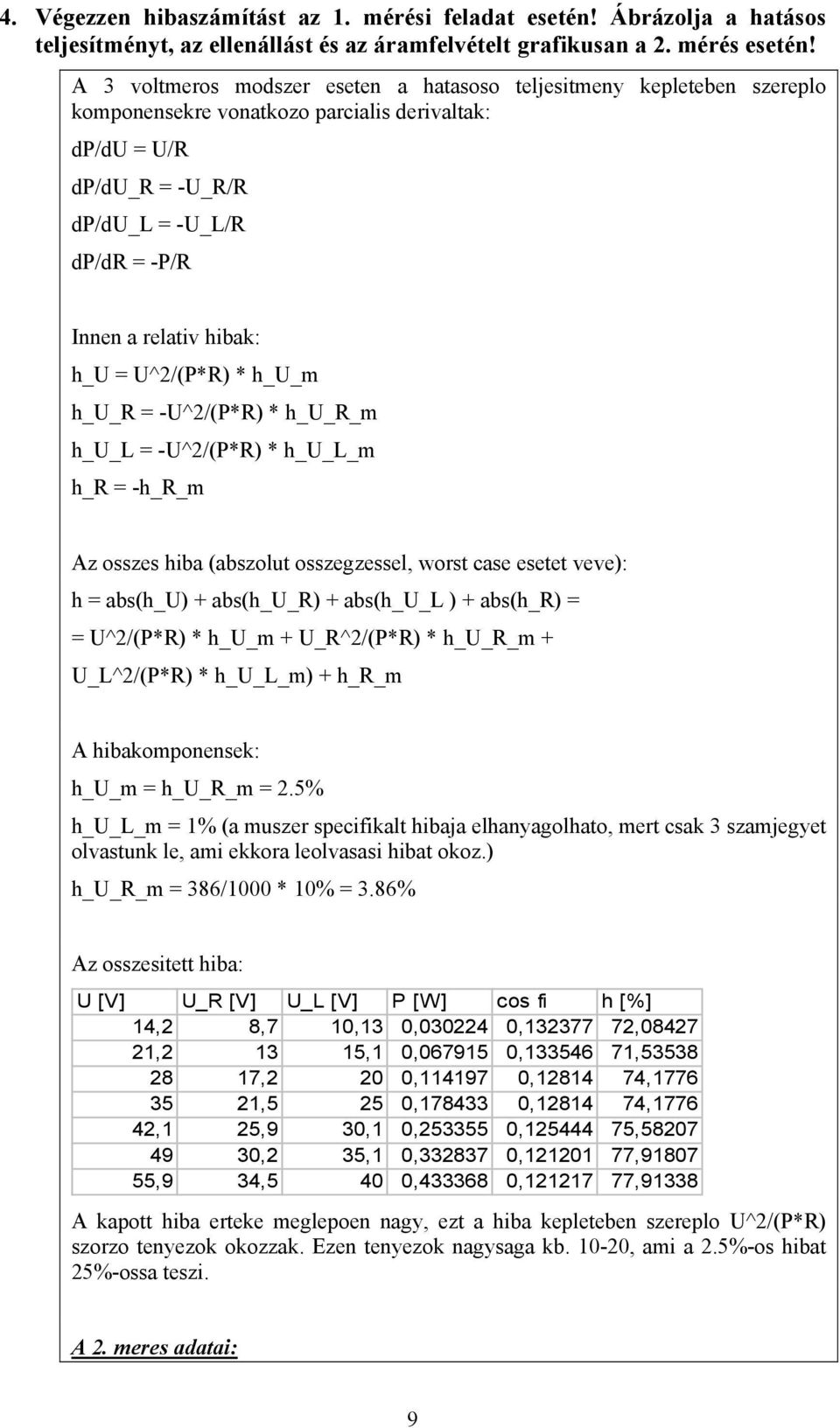 hibak: h_u = U^2/(P*R) * h_u_m h_u_r = -U^2/(P*R) * h_u_r_m h_u_l = -U^2/(P*R) * h_u_l_m h_r = -h_r_m Az osszes hiba (abszolut osszegzessel, worst case esetet veve): h = abs(h_u) + abs(h_u_r) +