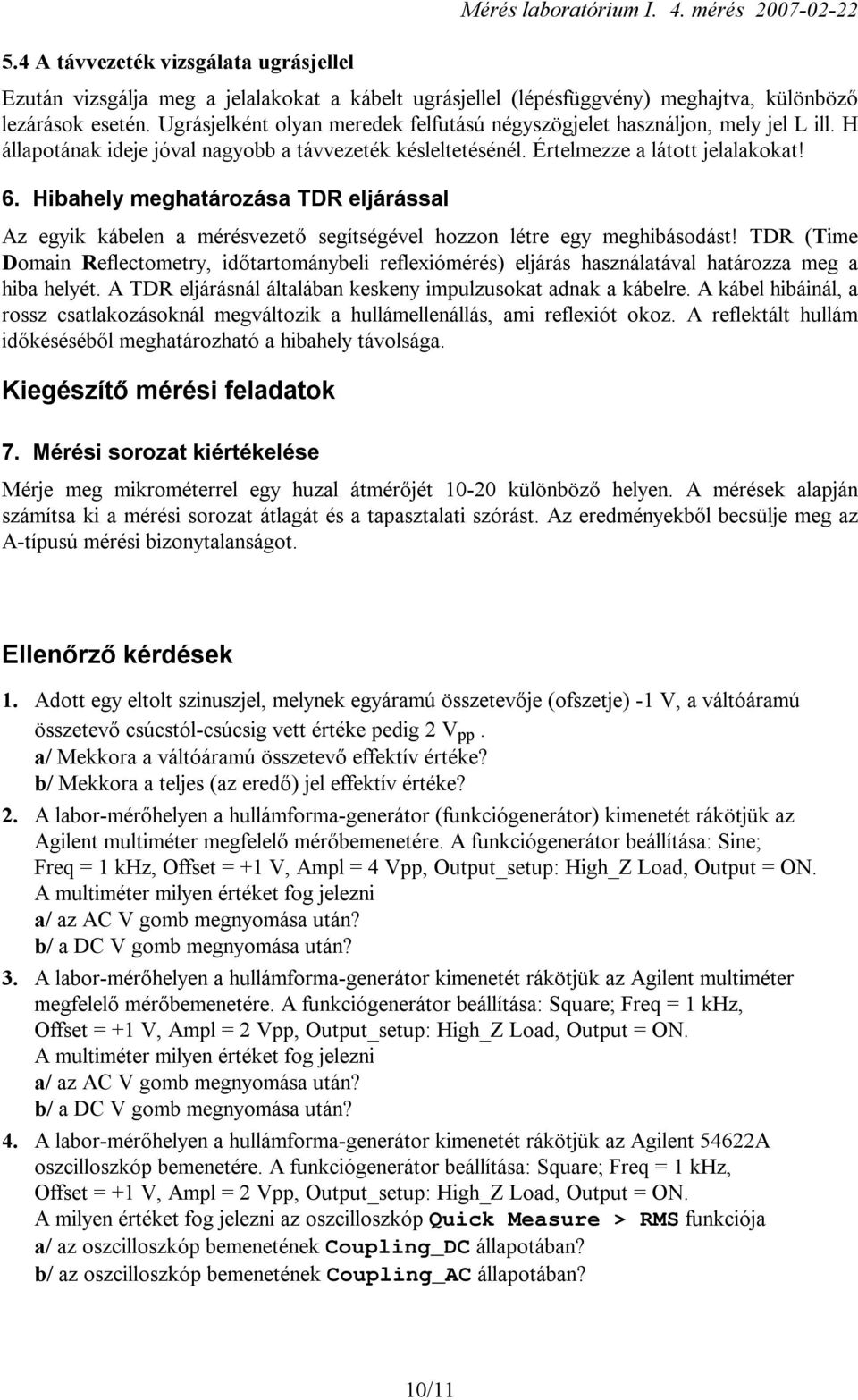 Hibahely meghatározása DR eljárással Az egyik kábelen a mérésvezető segítségével hozzon létre egy meghibásodást!