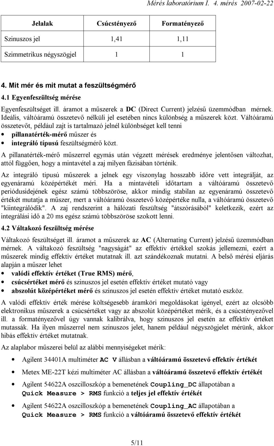 Váltóáramú összetevőt, például zajt is tartalmazó jelnél különbséget kell tenni pillanatérték-mérő műszer és integráló típusú feszültségmérő közt.