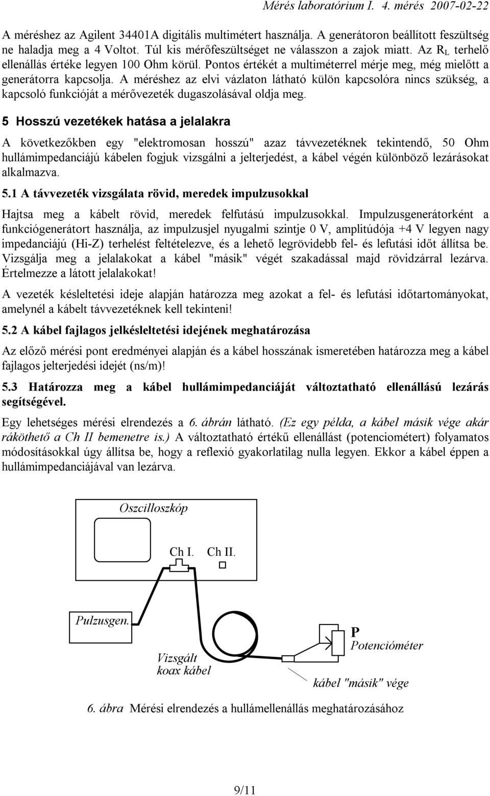 A méréshez az elvi vázlaton látható külön kapcsolóra nincs szükség, a kapcsoló funkcióját a mérővezeték dugaszolásával oldja meg.