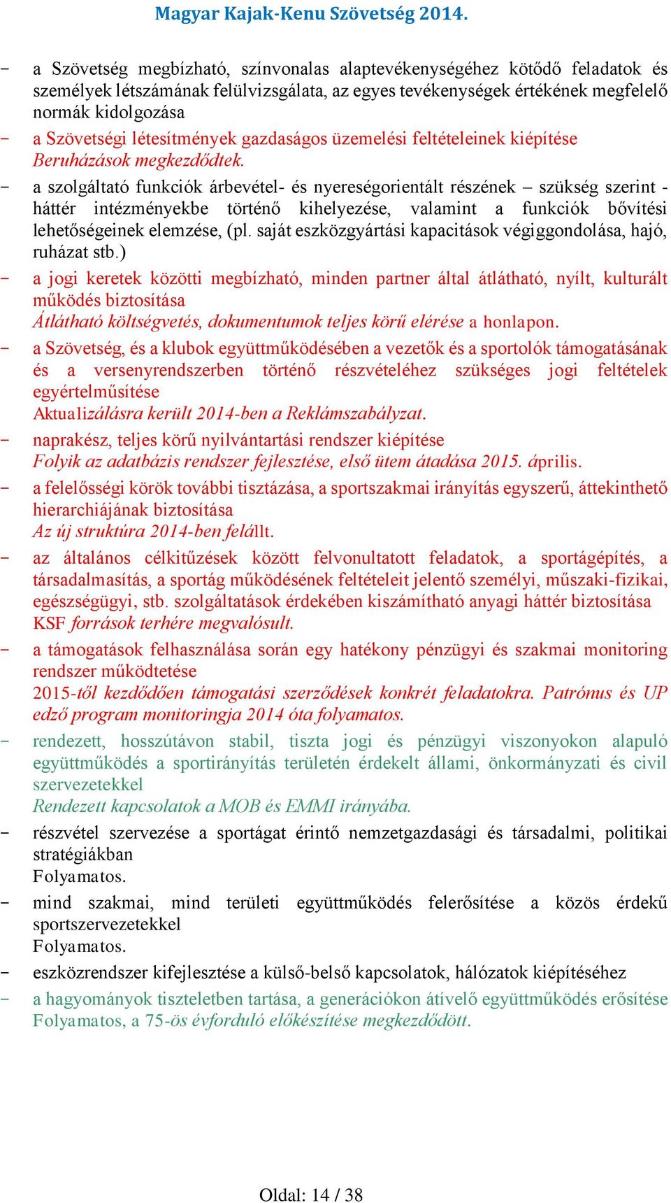 - a szolgáltató funkciók árbevétel- és nyereségorientált részének szükség szerint - háttér intézményekbe történő kihelyezése, valamint a funkciók bővítési lehetőségeinek elemzése, (pl.