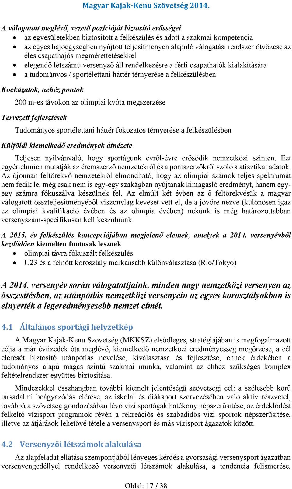 felkészülésben Kockázatok, nehéz pontok 200 m-es távokon az olimpiai kvóta megszerzése Tervezett fejlesztések Tudományos sportélettani háttér fokozatos térnyerése a felkészülésben Külföldi kiemelkedő