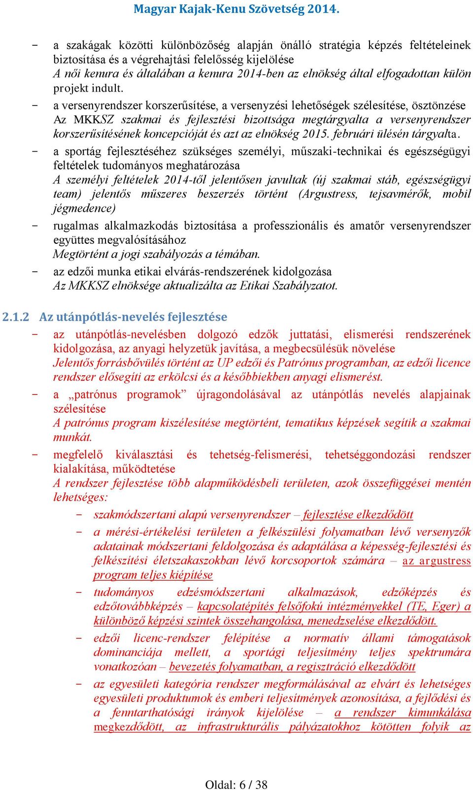 - a versenyrendszer korszerűsítése, a versenyzési lehetőségek szélesítése, ösztönzése Az MKKSZ szakmai és fejlesztési bizottsága megtárgyalta a versenyrendszer korszerűsítésének koncepcióját és azt