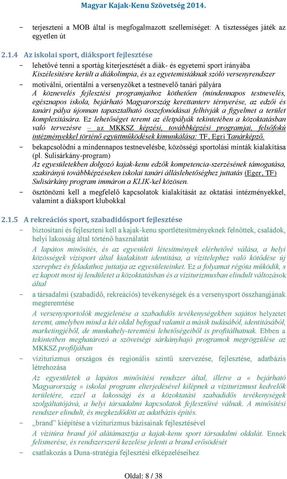 - motiválni, orientálni a versenyzőket a testnevelő tanári pályára A köznevelés fejlesztési programjaihoz köthetően (mindennapos testnevelés, egésznapos iskola, bejárható Magyarország kerettanterv