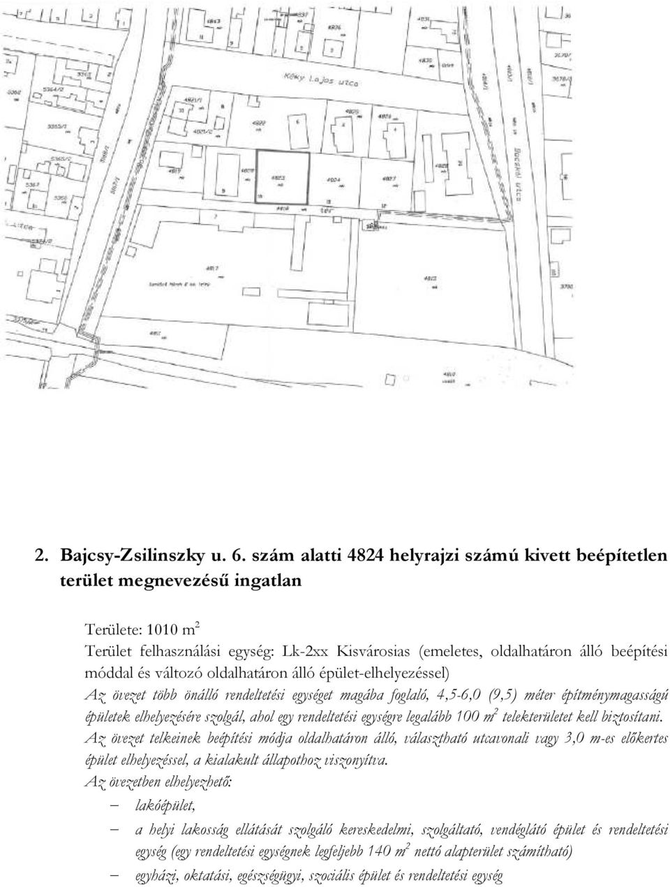 változó oldalhatáron álló épület-elhelyezéssel) Az övezet több önálló rendeltetési egységet magába foglaló, 4,5-6,0 (9,5) méter építménymagasságú épületek elhelyezésére szolgál, ahol egy rendeltetési