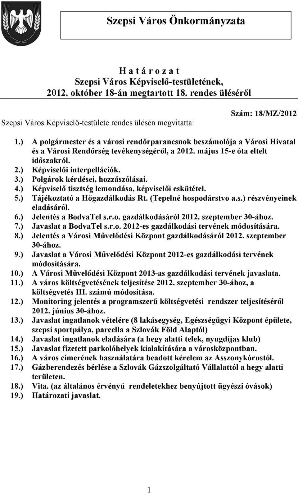 ) A polgármester és a városi rendőrparancsnok beszámolója a Városi Hivatal és a Városi Rendőrség tevékenységéről, a 2012. május 15-e óta eltelt időszakról. 2.) Képviselői interpellációk. 3.