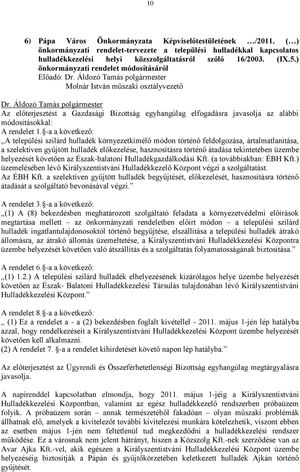 -a a következő: A települési szilárd hulladék környezetkímélő módon történő feldolgozása, ártalmatlanítása, a szelektíven gyűjtött hulladék előkezelése, hasznosításra történő átadása tekintetében