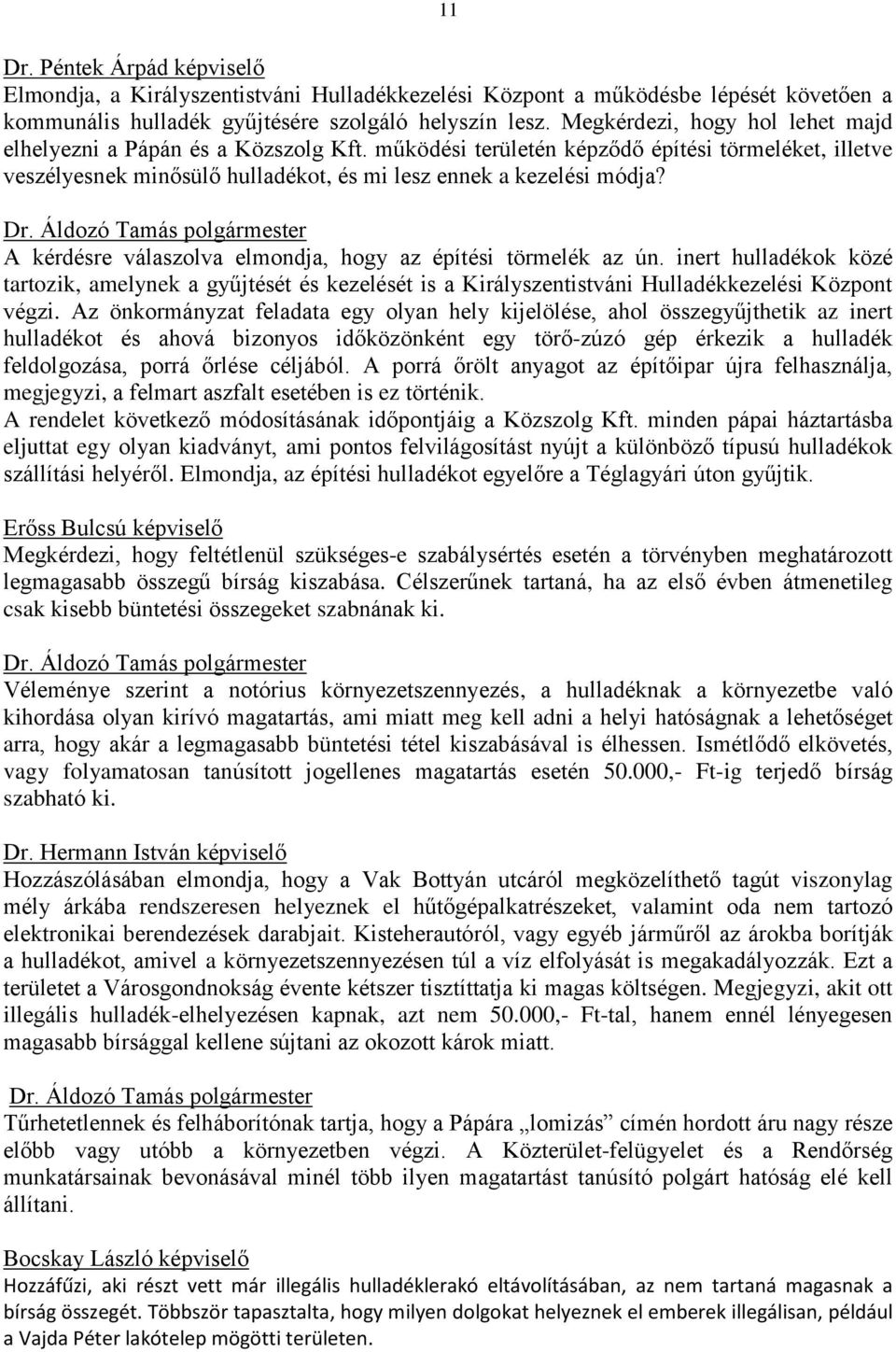 A kérdésre válaszolva elmondja, hogy az építési törmelék az ún. inert hulladékok közé tartozik, amelynek a gyűjtését és kezelését is a Királyszentistváni Hulladékkezelési Központ végzi.