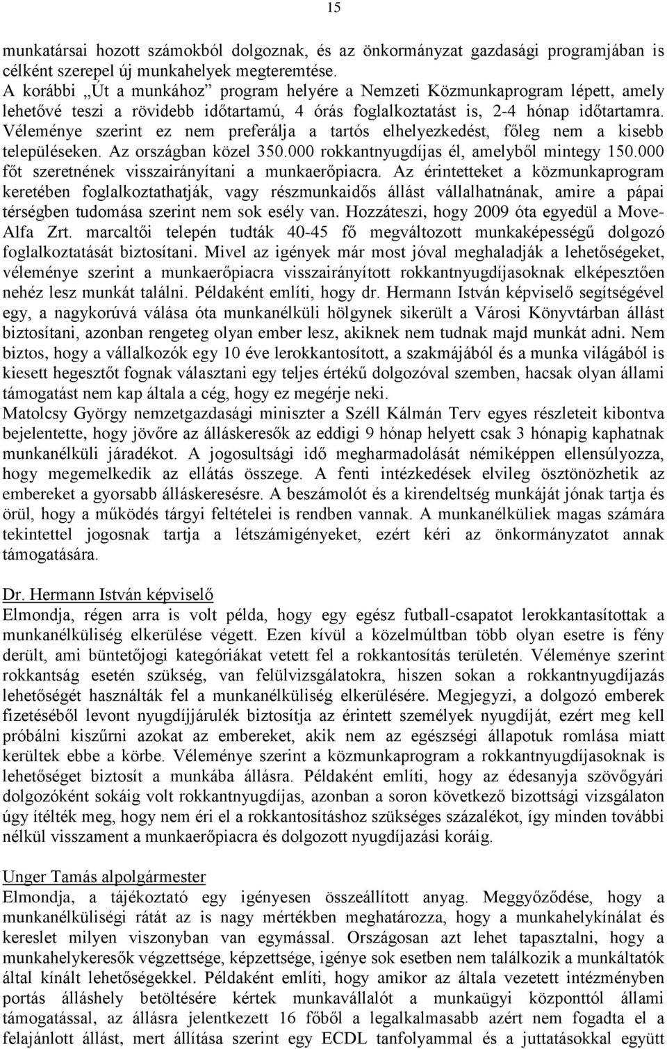 Véleménye szerint ez nem preferálja a tartós elhelyezkedést, főleg nem a kisebb településeken. Az országban közel 350.000 rokkantnyugdíjas él, amelyből mintegy 150.