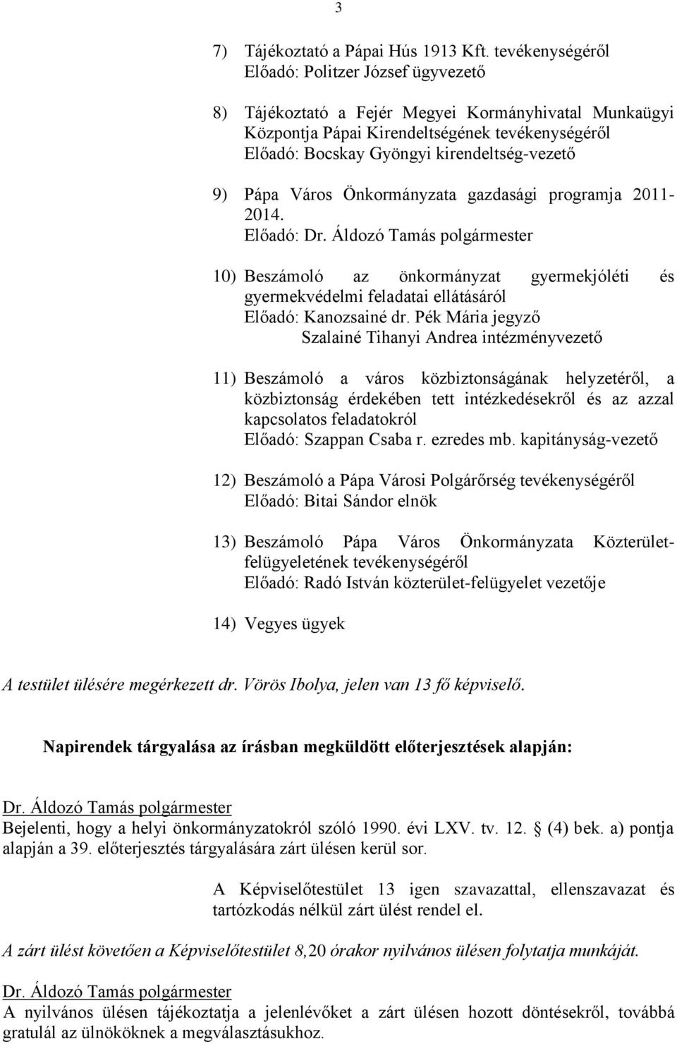 9) Pápa Város Önkormányzata gazdasági programja 2011-2014. Előadó: 10) Beszámoló az önkormányzat gyermekjóléti és gyermekvédelmi feladatai ellátásáról Előadó: Kanozsainé dr.