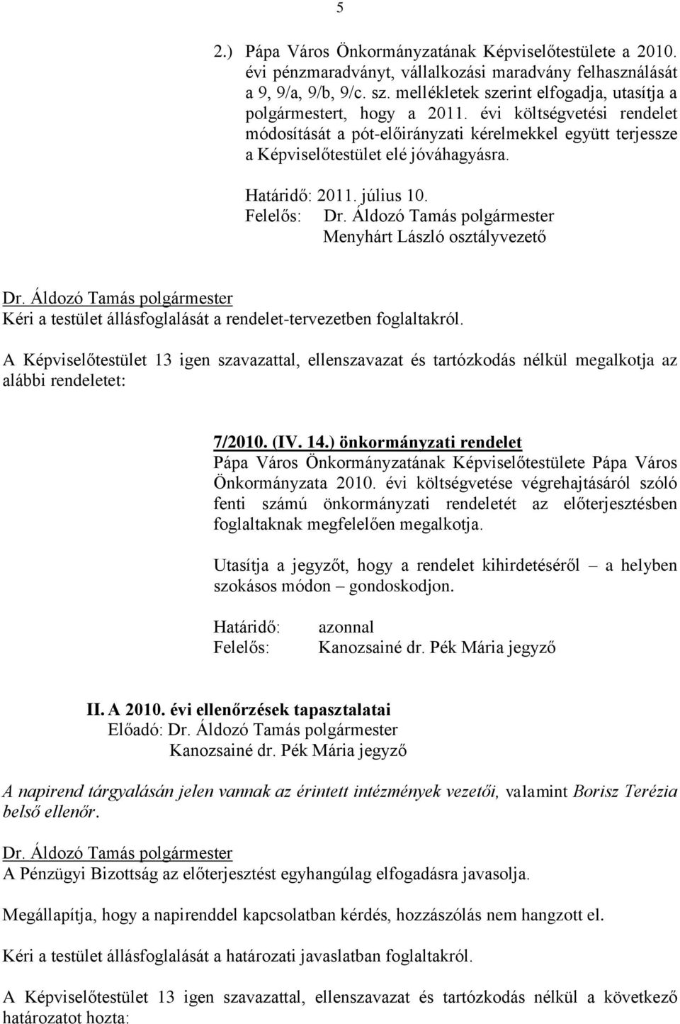 Határidő: 2011. július 10. Felelős: Menyhárt László osztályvezető Kéri a testület állásfoglalását a rendelet-tervezetben foglaltakról.