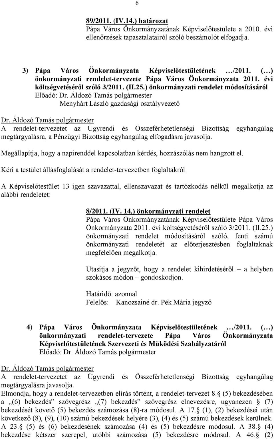 ) önkormányzati rendelet módosításáról Előadó: Menyhárt László gazdasági osztályvezető A rendelet-tervezetet az Ügyrendi és Összeférhetetlenségi Bizottság egyhangúlag megtárgyalásra, a Pénzügyi