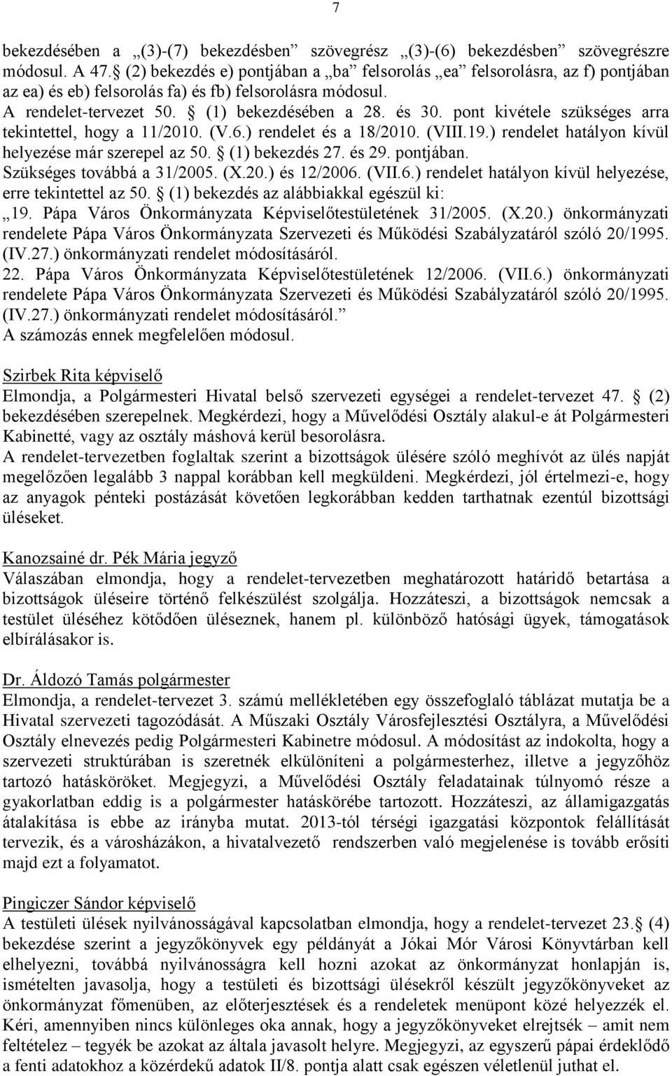 pont kivétele szükséges arra tekintettel, hogy a 11/2010. (V.6.) rendelet és a 18/2010. (VIII.19.) rendelet hatályon kívül helyezése már szerepel az 50. (1) bekezdés 27. és 29. pontjában.