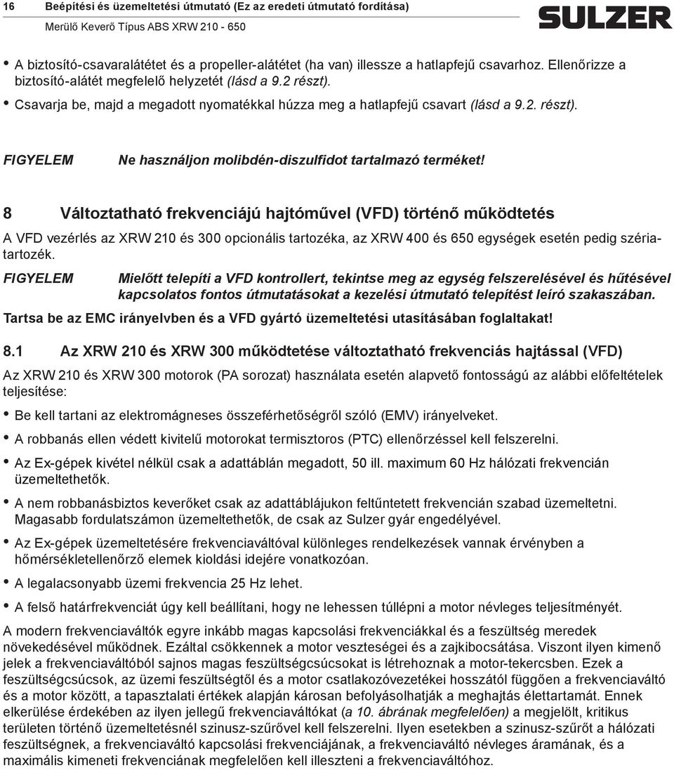 8 Változtatható frekvenciájú hajtóűvel (VFD) történő űködtetés A VFD vezérlés az XRW 210 és 300 opcionális tartozéka, az XRW 400 és 650 egységek esetén pedig szériatartozék.