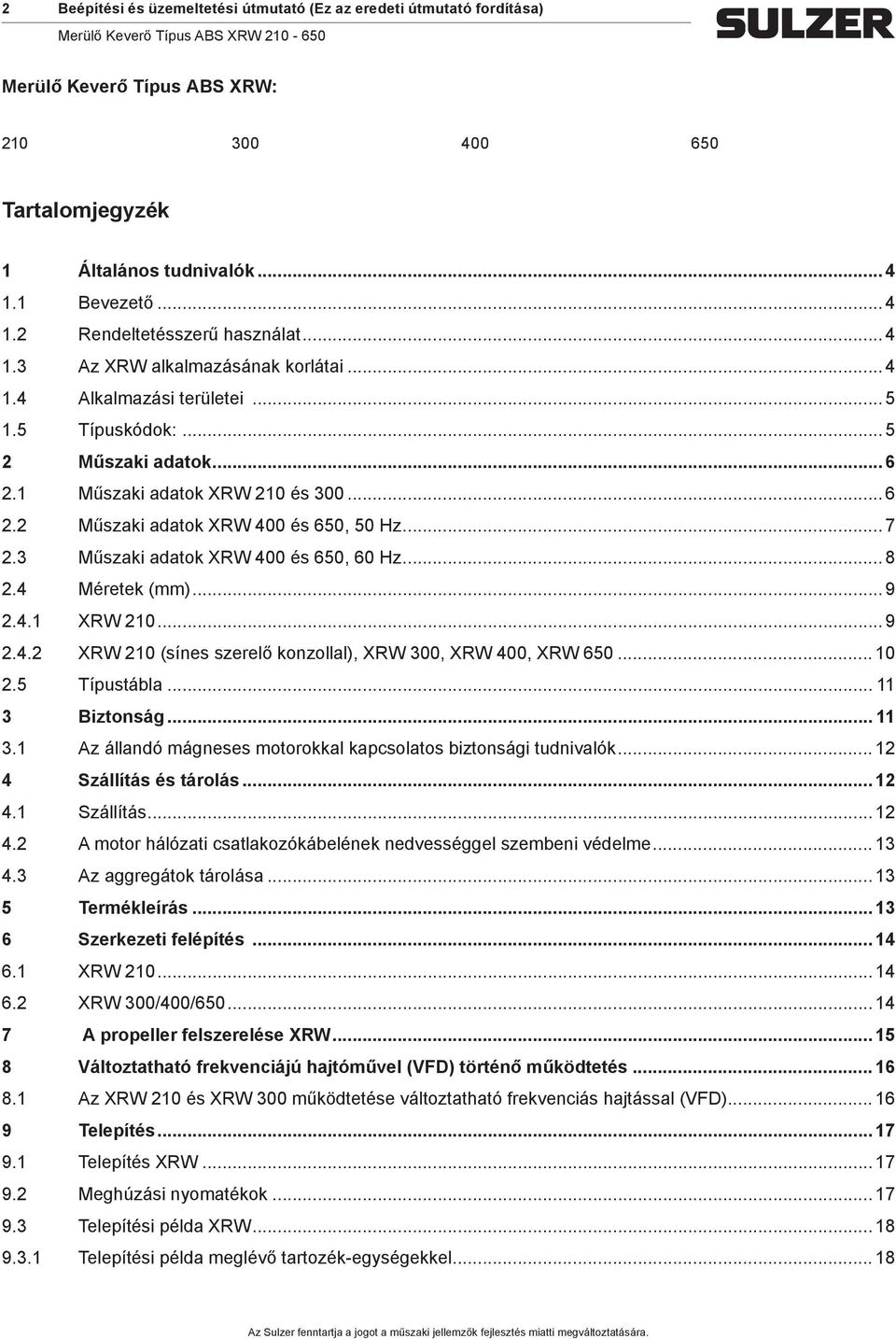 .. 7 2.3 Műszaki adatok XRW 400 és 650, 60 Hz... 8 2.4 Méretek ()... 9 2.4.1 XRW 210... 9 2.4.2 XRW 210 (sínes szerelő konzollal), XRW 300, XRW 400, XRW 650... 10 2.5 Típustábla... 11 3 Biztonság.