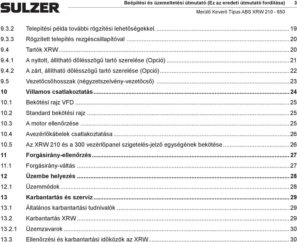 .. 23 10 Villaos csatlakoztatás... 24 10.1 Bekötési rajz VFD... 25 10.2 Standard bekötési rajz... 25 10.3 A otor ellenőrzése... 25 10.4 Avezérlőkábelek csatlakoztatása... 26 10.