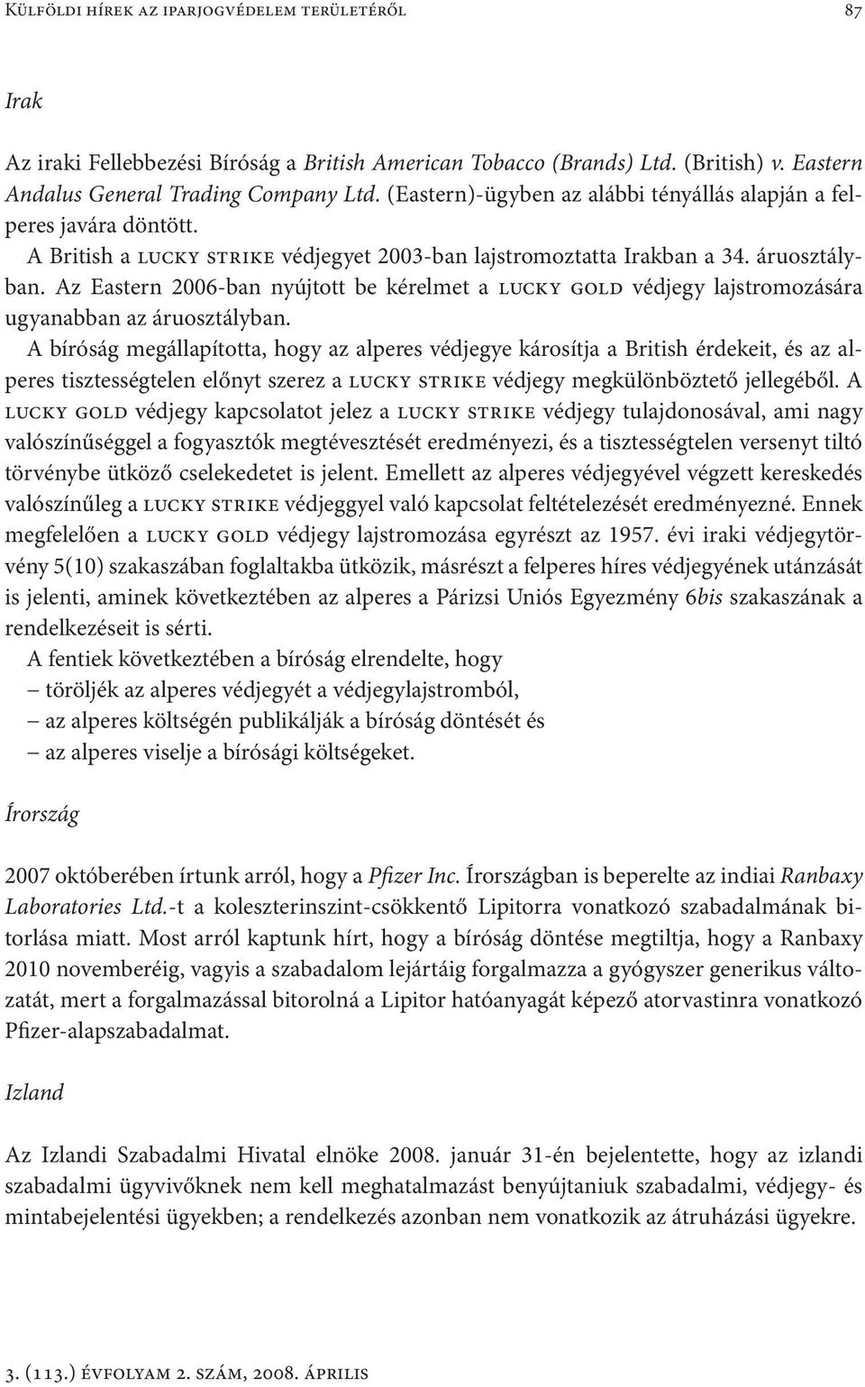 Az Eastern 2006-ban nyújtott be kérelmet a lucky gold védjegy lajstromozására ugyanabban az áruosztályban.