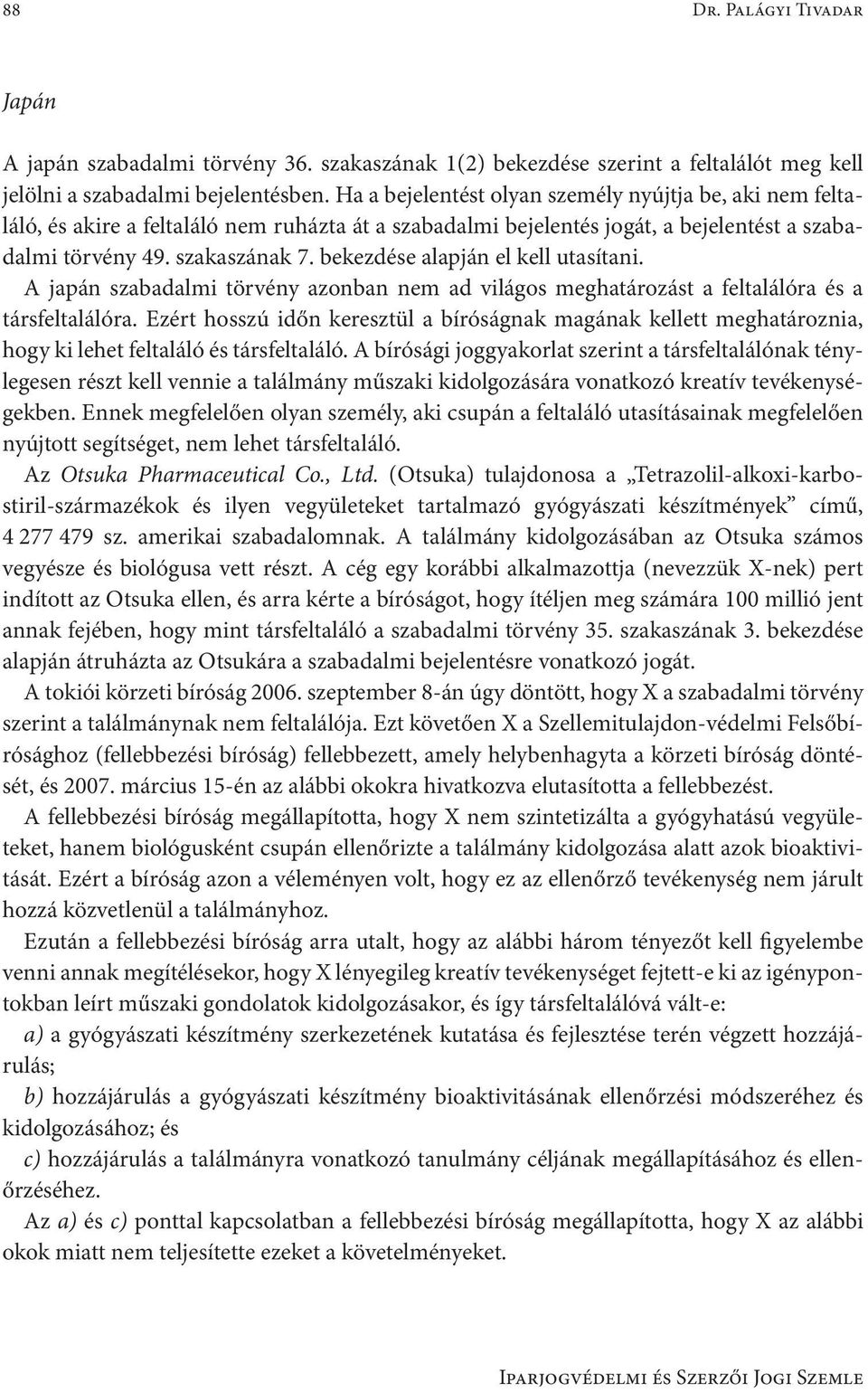 bekezdése alapján el kell utasítani. A japán szabadalmi törvény azonban nem ad világos meghatározást a feltalálóra és a társfeltalálóra.