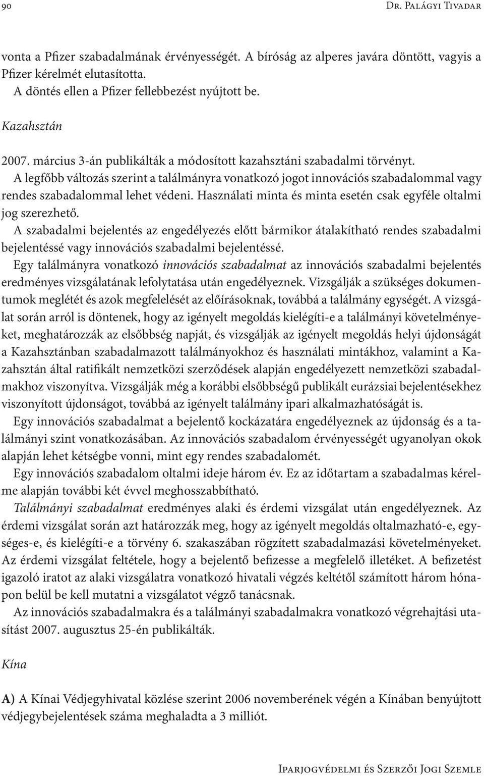 A legfőbb változás szerint a találmányra vonatkozó jogot innovációs szabadalommal vagy rendes szabadalommal lehet védeni. Használati minta és minta esetén csak egyféle oltalmi jog szerezhető.