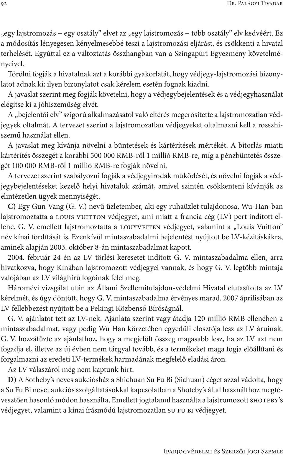 Törölni fogják a hivatalnak azt a korábbi gyakorlatát, hogy védjegy-lajstromozási bizonylatot adnak ki; ilyen bizonylatot csak kérelem esetén fognak kiadni.