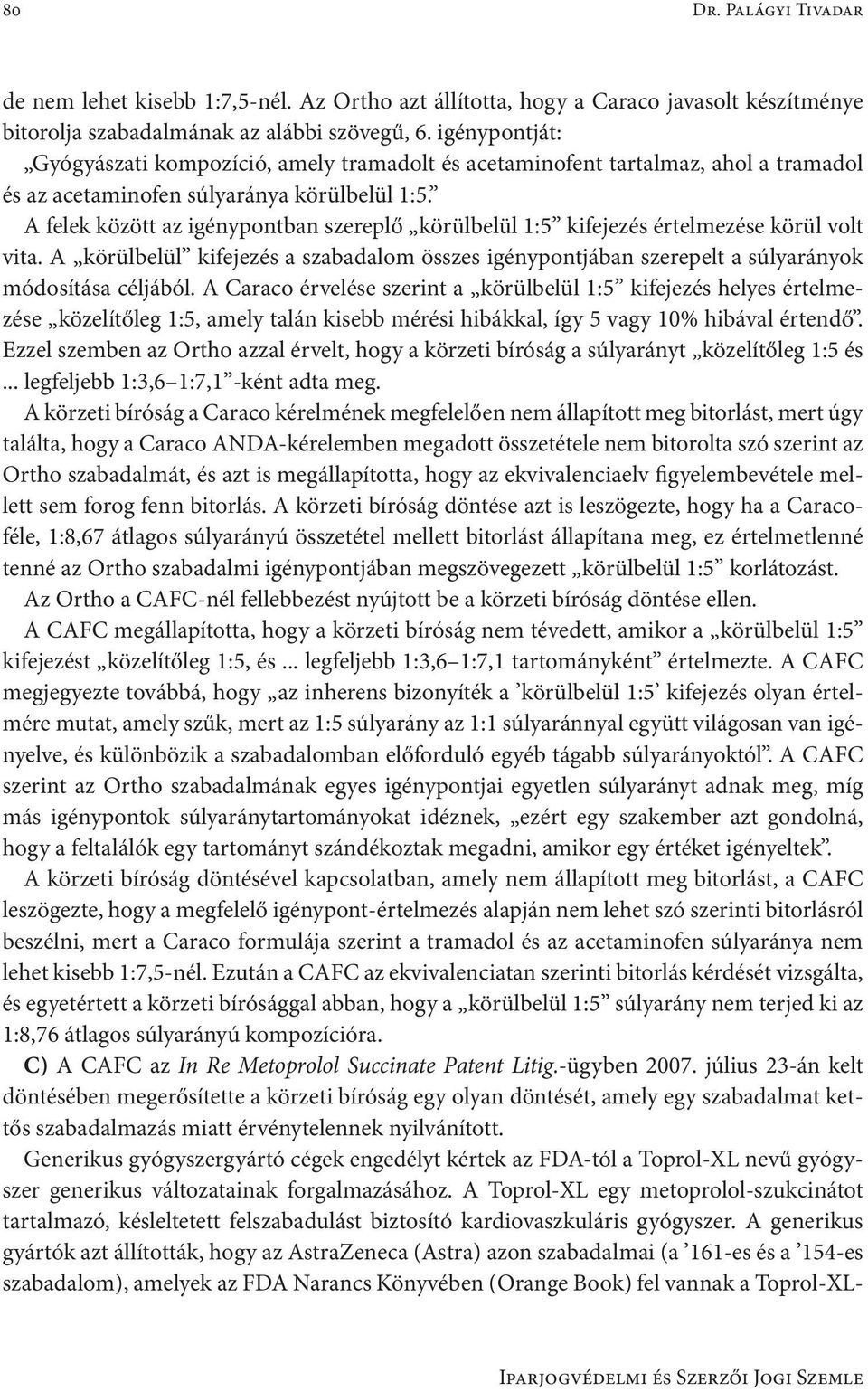 A felek között az igénypontban szereplő körülbelül 1:5 kifejezés értelmezése körül volt vita. A körülbelül kifejezés a szabadalom összes igénypontjában szerepelt a súlyarányok módosítása céljából.