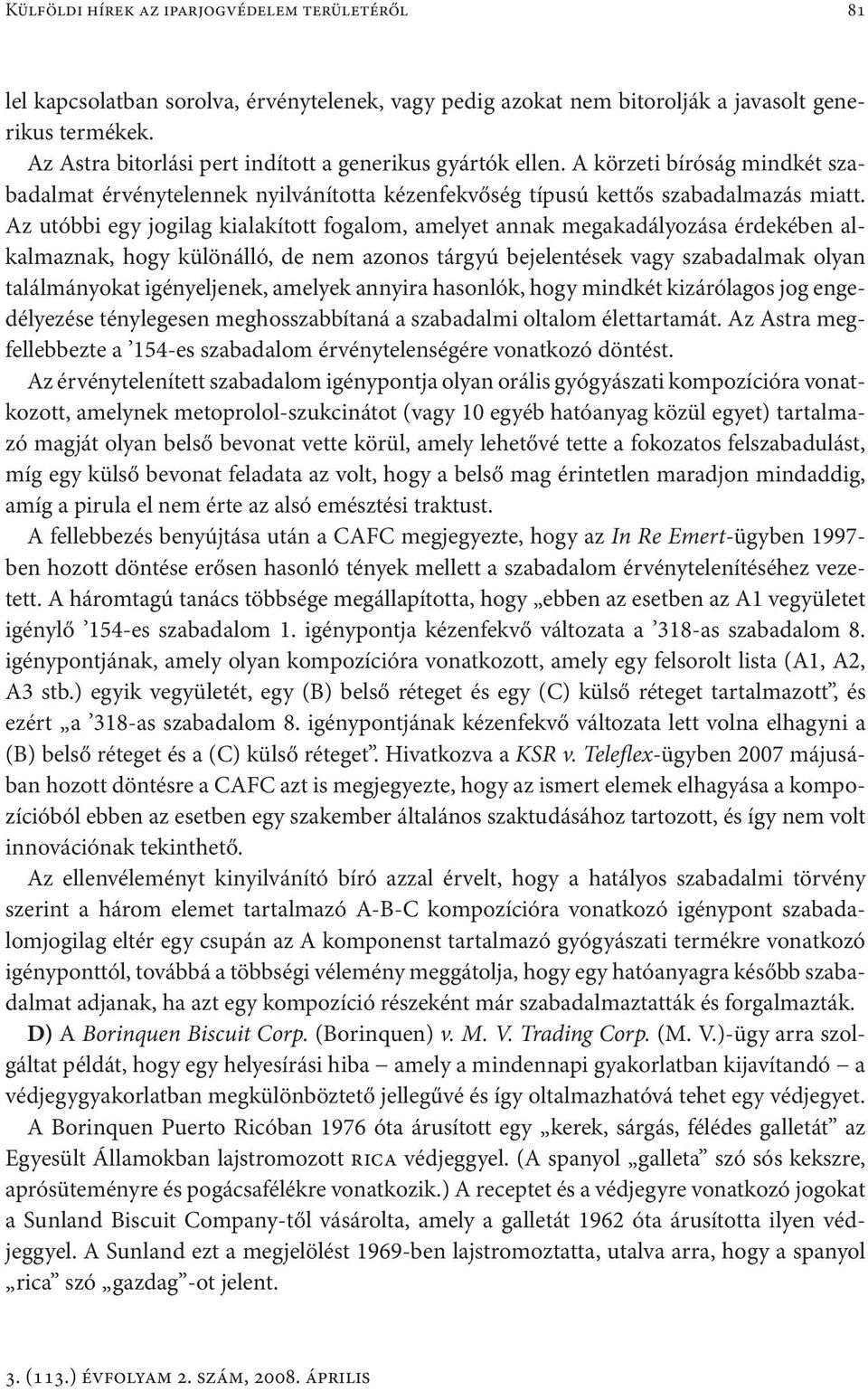 Az utóbbi egy jogilag kialakított fogalom, amelyet annak megakadályozása érdekében alkalmaznak, hogy különálló, de nem azonos tárgyú bejelentések vagy szabadalmak olyan találmányokat igényeljenek,