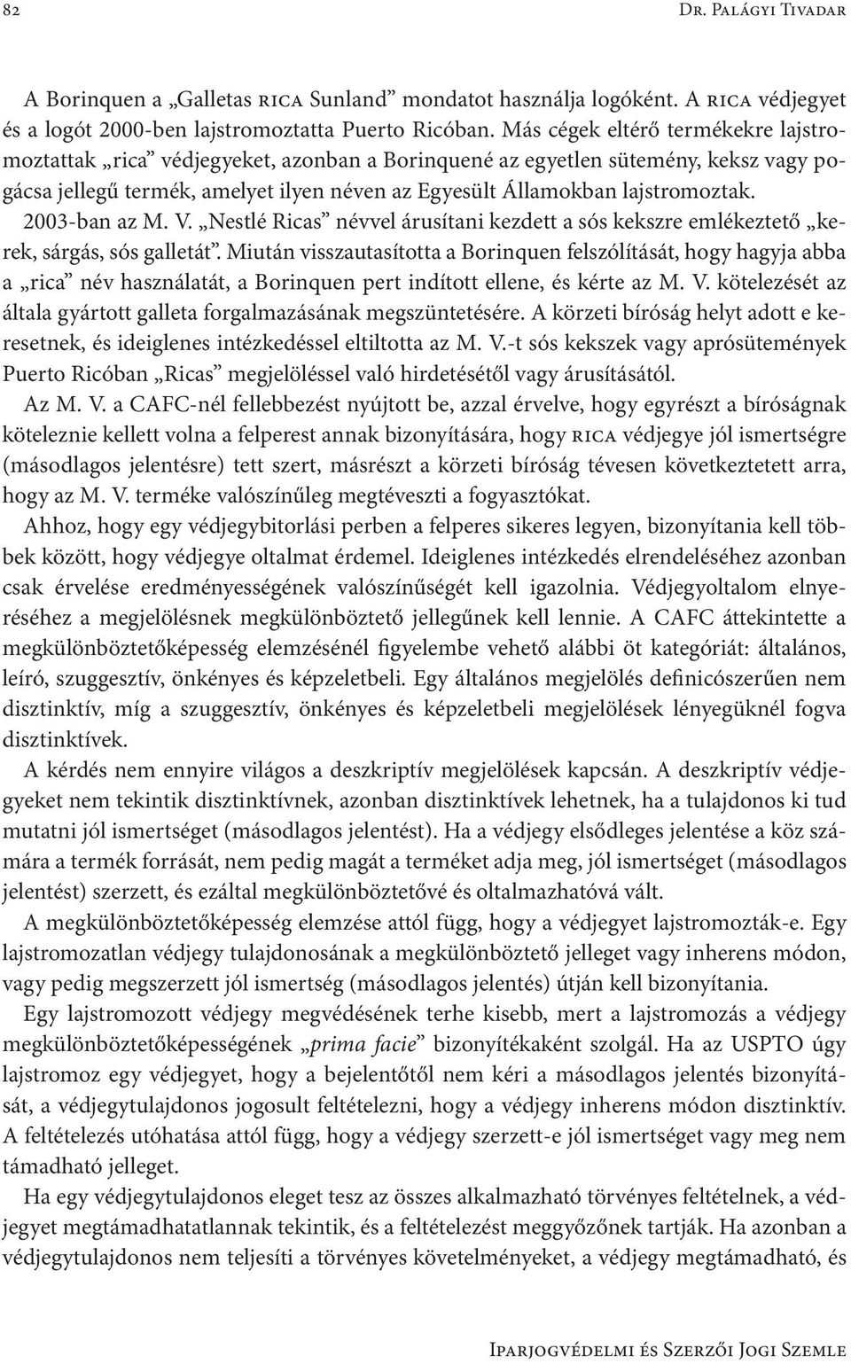 2003-ban az M. V. Nestlé Ricas névvel árusítani kezdett a sós kekszre emlékeztető kerek, sárgás, sós galletát.