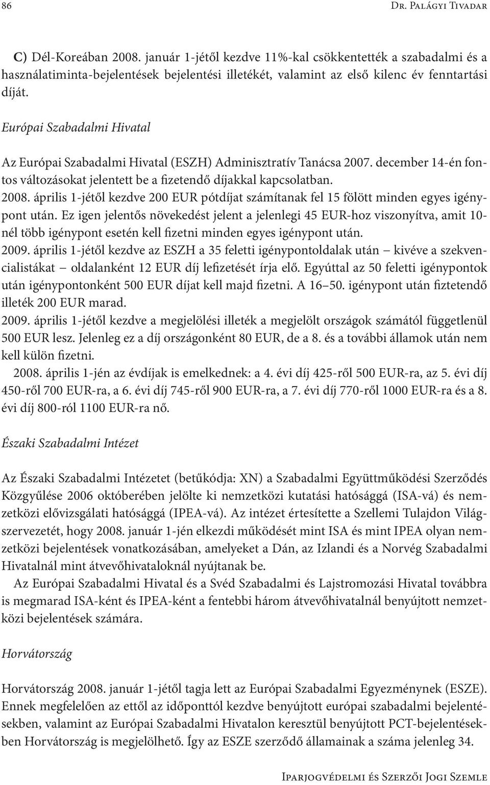 Európai Szabadalmi Hivatal Az Európai Szabadalmi Hivatal (ESZH) Adminisztratív Tanácsa 2007. december 14-én fontos változásokat jelentett be a fizetendő díjakkal kapcsolatban. 2008.