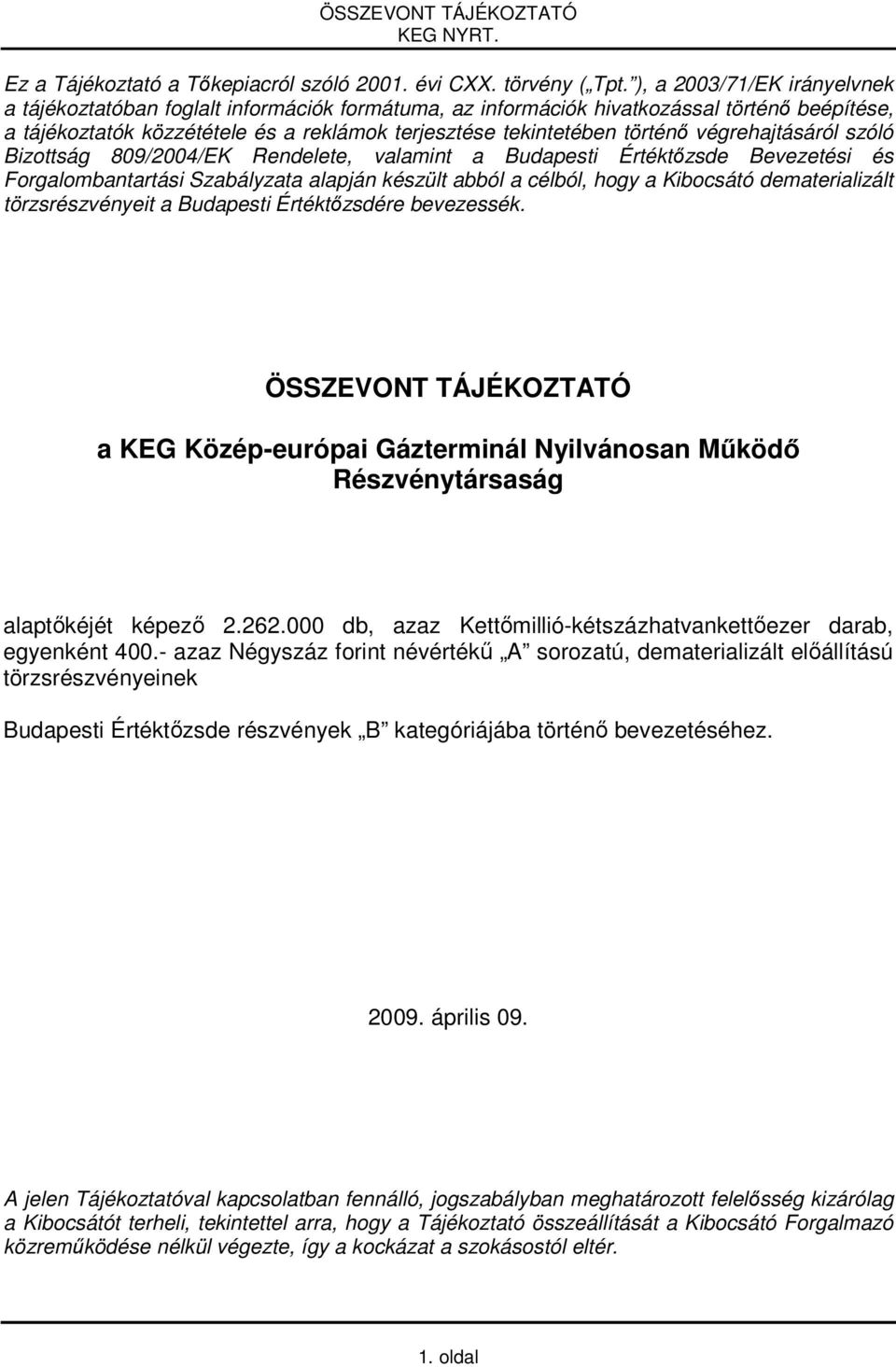 végrehajtásáról szóló Bizottság 809/2004/EK Rendelete, valamint a Budapesti Értéktőzsde Bevezetési és Forgalombantartási Szabályzata alapján készült abból a célból, hogy a Kibocsátó dematerializált