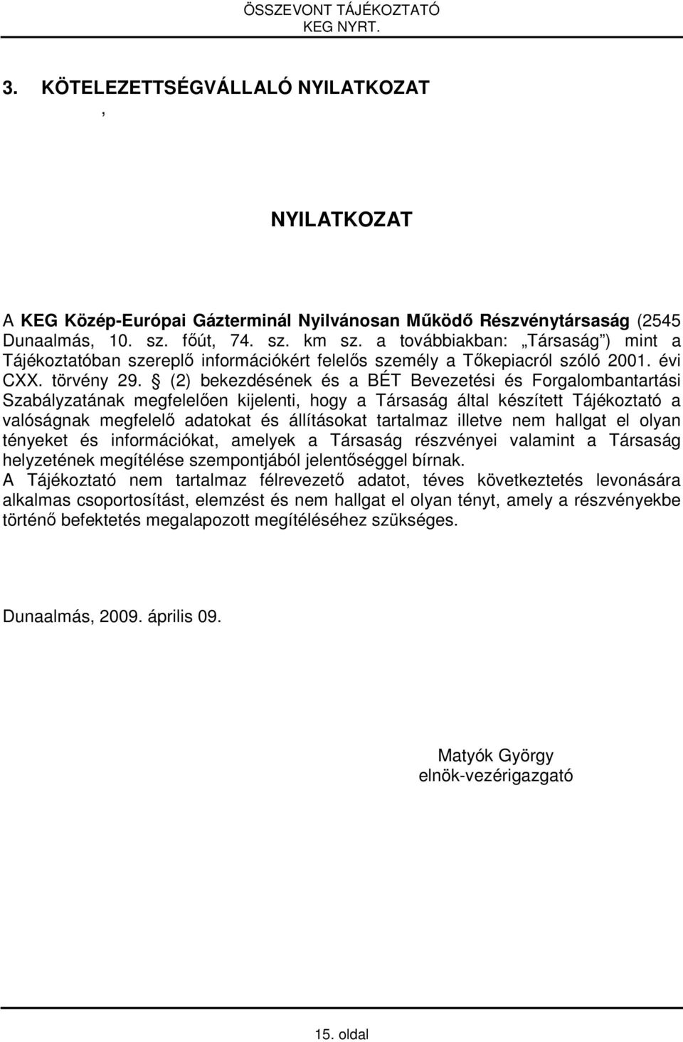 (2) bekezdésének és a BÉT Bevezetési és Forgalombantartási Szabályzatának megfelelően kijelenti, hogy a Társaság által készített Tájékoztató a valóságnak megfelelő adatokat és állításokat tartalmaz