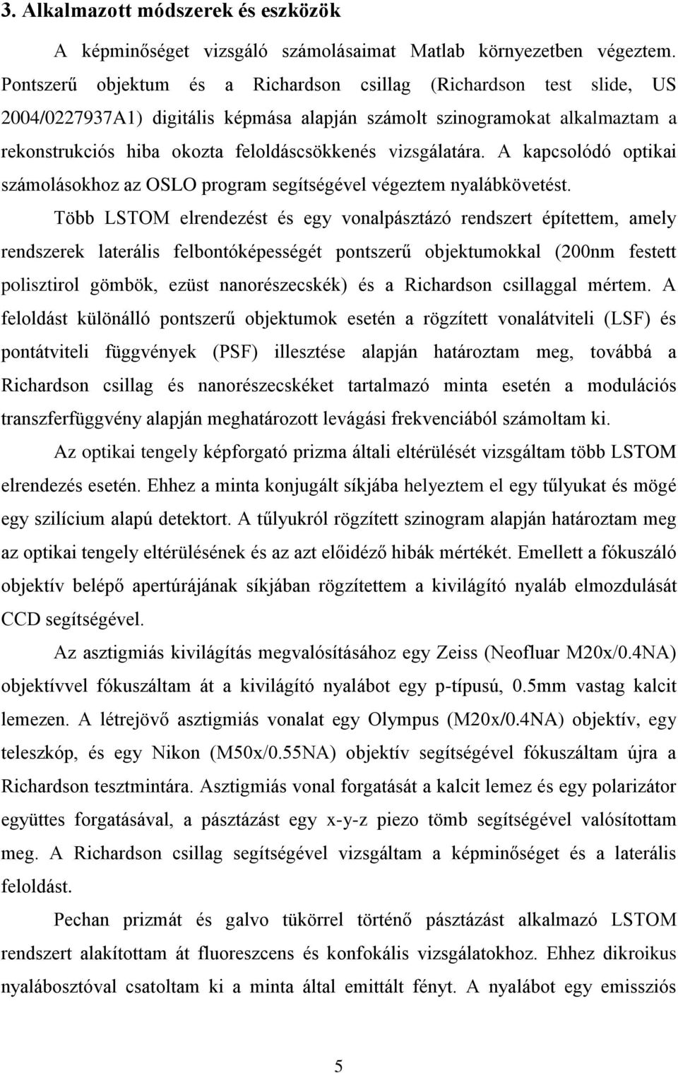 vizsgálatára. A kapcsolódó optikai számolásokhoz az OSLO program segítségével végeztem nyalábkövetést.