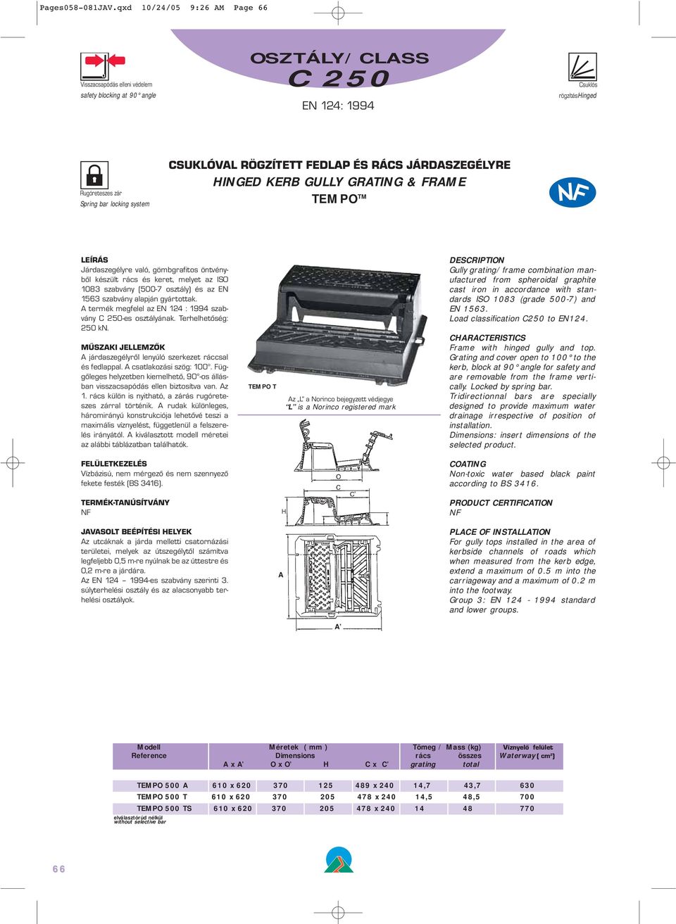HINGED KERB GULLY GRATING & FRAME TEMPO TM Járdaszegélyre való, gömbgrafitos öntvényből készült rács és keret, melyet az ISO 1083 szabvány (500-7 osztály) és az EN 1563 szabvány alapján gyártottak.