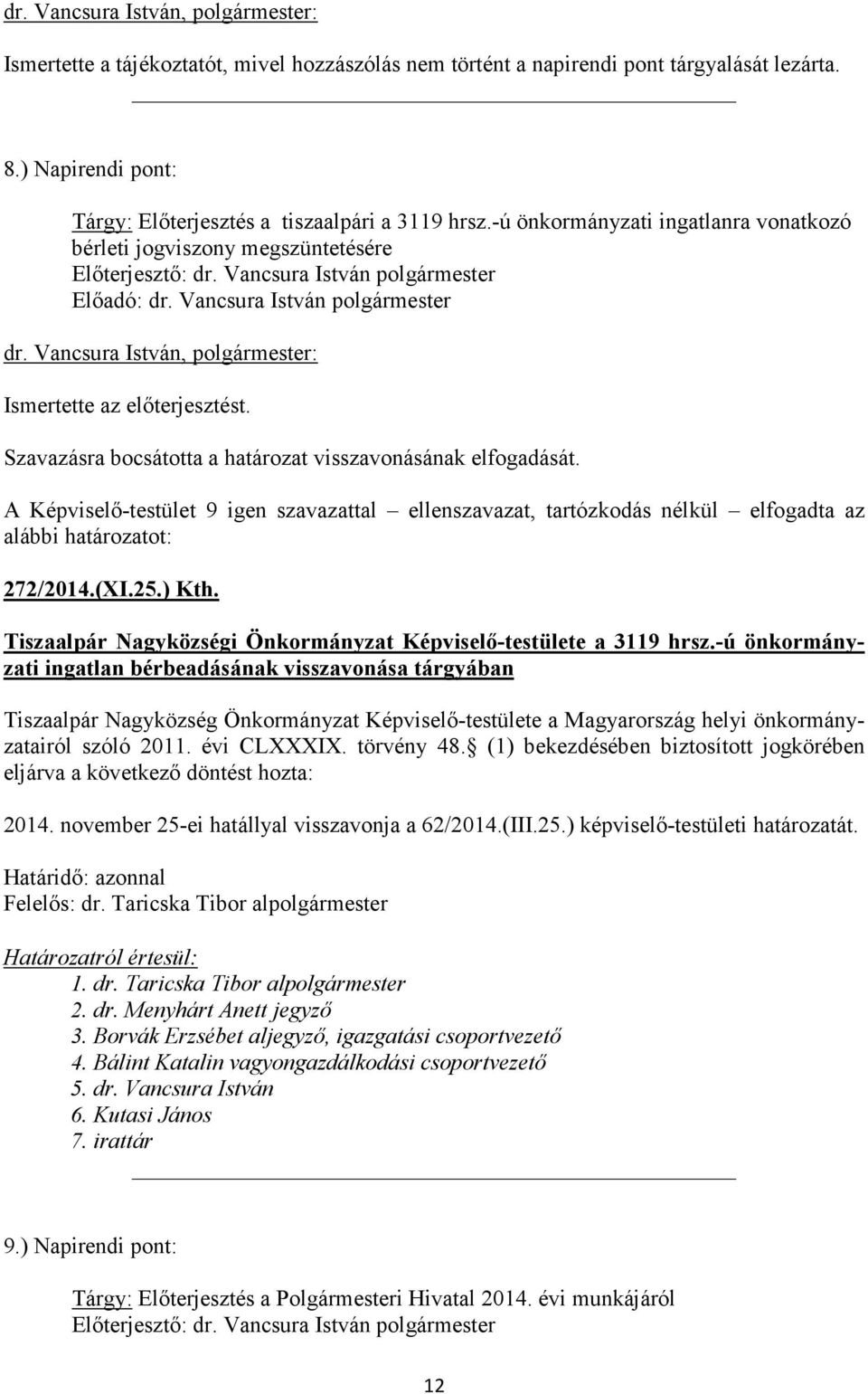 A Képviselő-testület 9 igen szavazattal ellenszavazat, tartózkodás nélkül elfogadta az 272/2014.(XI.25.) Kth. Tiszaalpár Nagyközségi Önkormányzat Képviselő-testülete a 3119 hrsz.