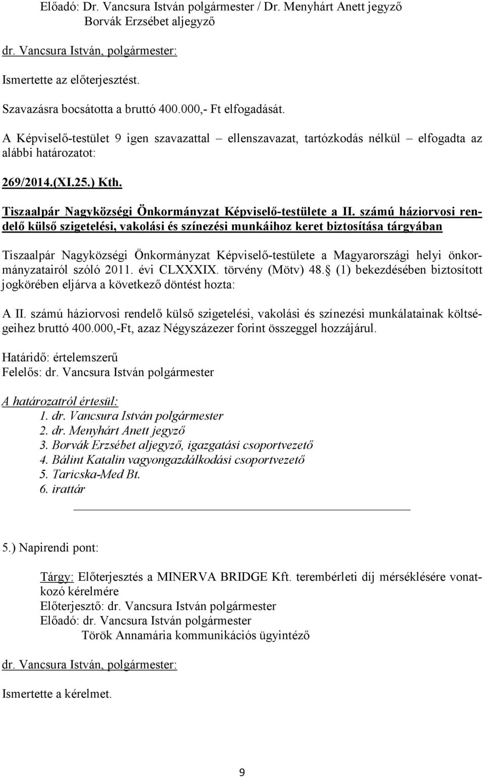 számú háziorvosi rendelő külső szigetelési, vakolási és színezési munkáihoz keret biztosítása tárgyában Tiszaalpár Nagyközségi Önkormányzat Képviselő-testülete a Magyarországi helyi önkormányzatairól