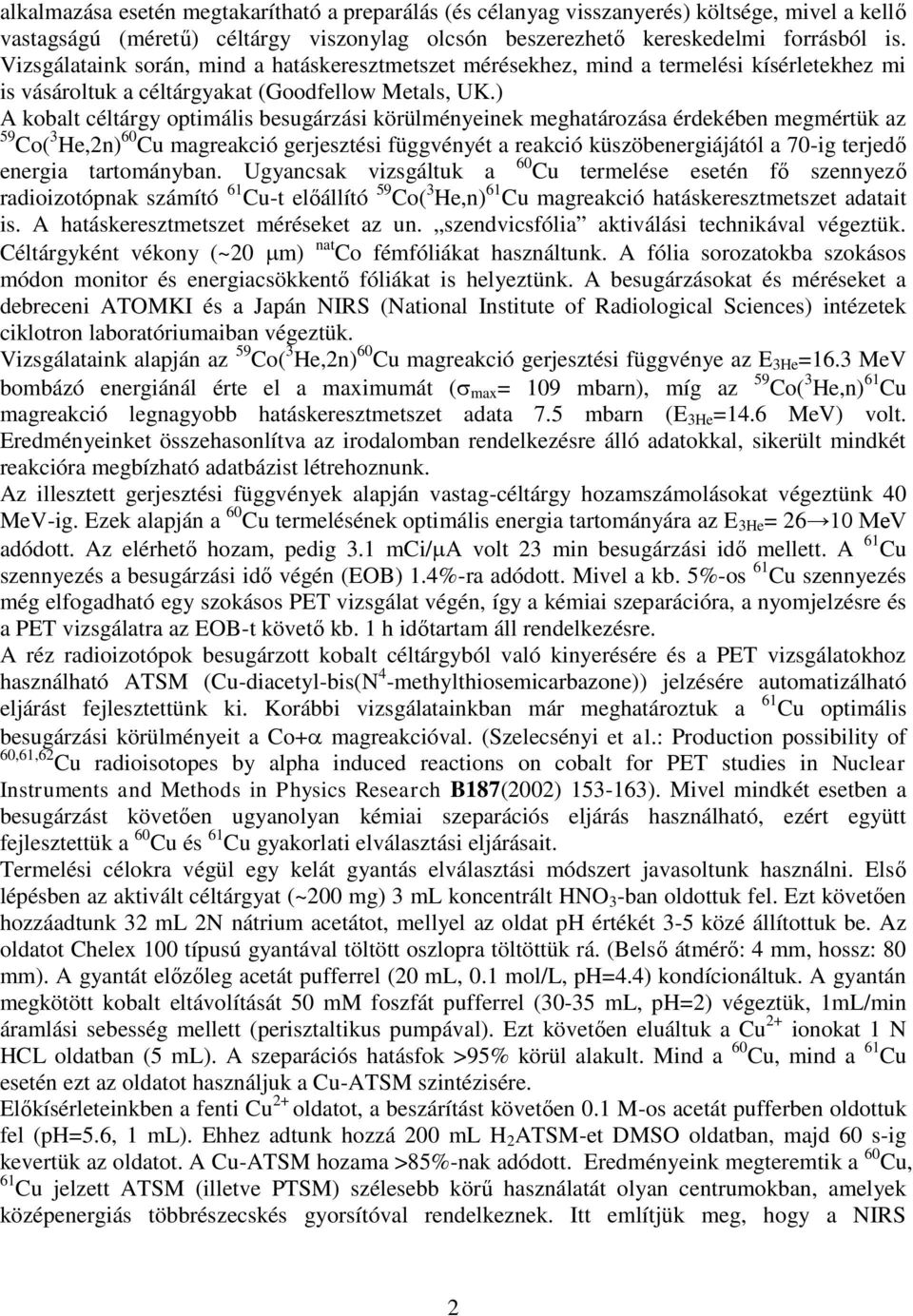 ) A kobalt céltárgy optimális besugárzási körülményeinek meghatározása érdekében megmértük az 59 Co( 3 He,2n) 60 Cu magreakció gerjesztési függvényét a reakció küszöbenergiájától a 70-ig terjedő