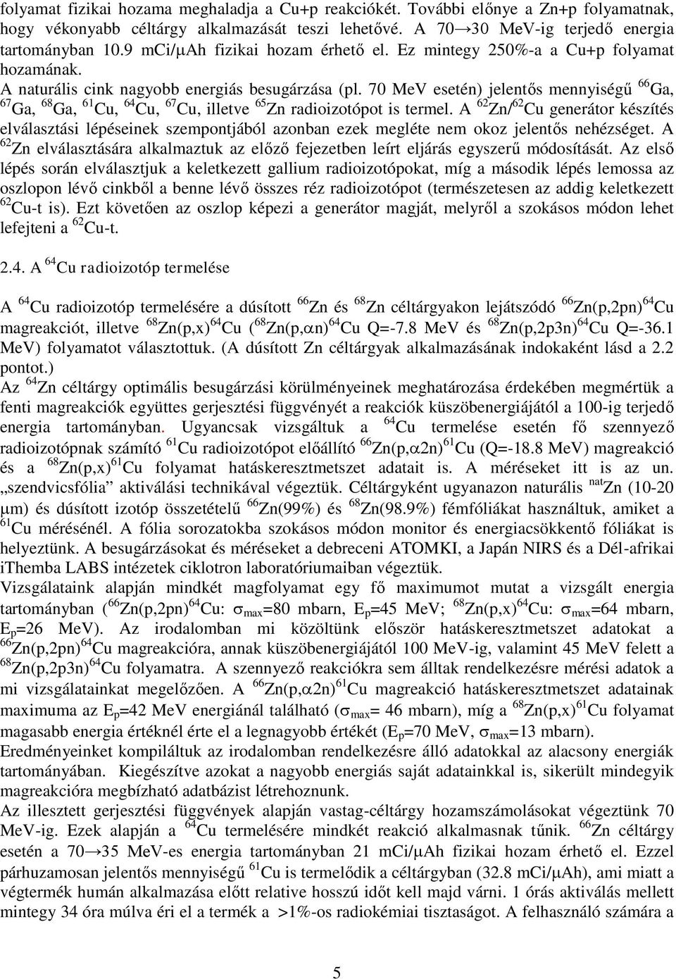 70 MeV esetén) jelentős mennyiségű 66 Ga, 67 Ga, 68 Ga, 61 Cu, 64 Cu, 67 Cu, illetve 65 Zn radioizotópot is termel.