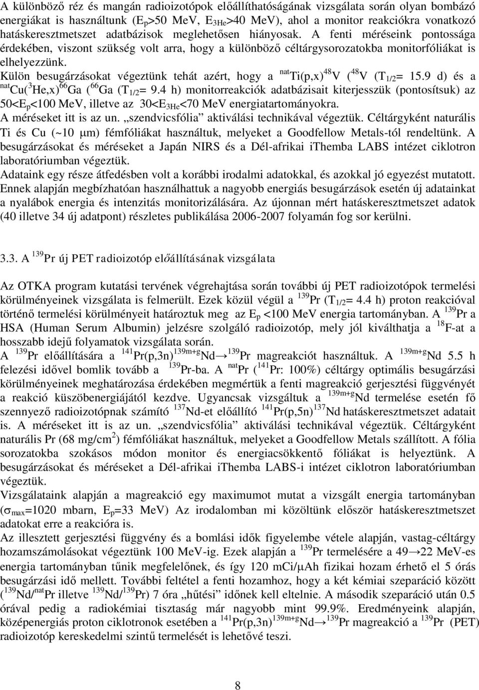 Külön besugárzásokat végeztünk tehát azért, hogy a nat Ti(p,x) 48 V ( 48 V (T 1/2 = 15.9 d) és a nat Cu( 3 He,x) 66 Ga ( 66 Ga (T 1/2 = 9.