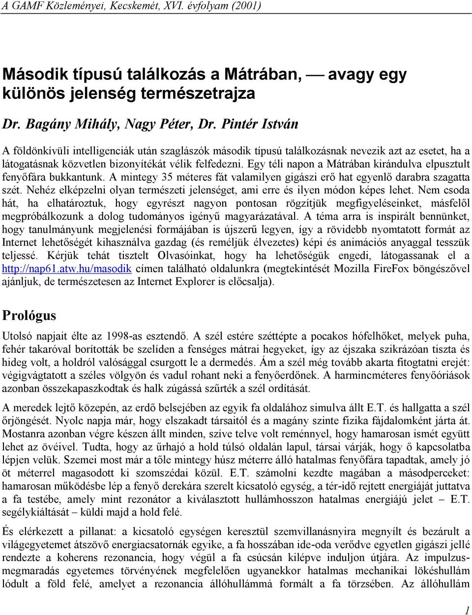 Egy téli napon a Mátrában kirándulva elpusztult fenyőfára bukkantunk. A mintegy 35 méteres fát valamilyen gigászi erő hat egyenlő darabra szagatta szét.