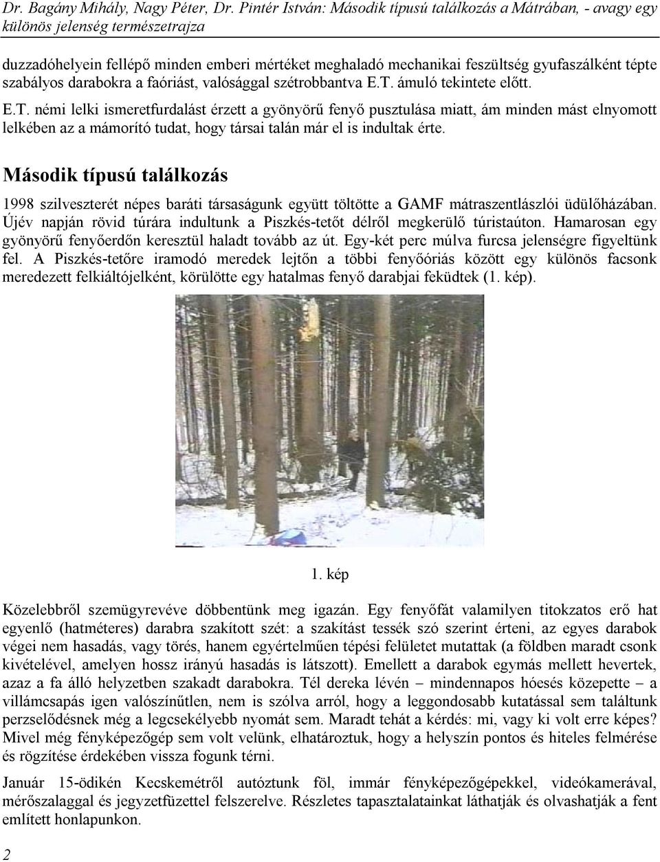 Második típusú találkozás 1998 szilveszterét népes baráti társaságunk együtt töltötte a GAMF mátraszentlászlói üdülőházában.