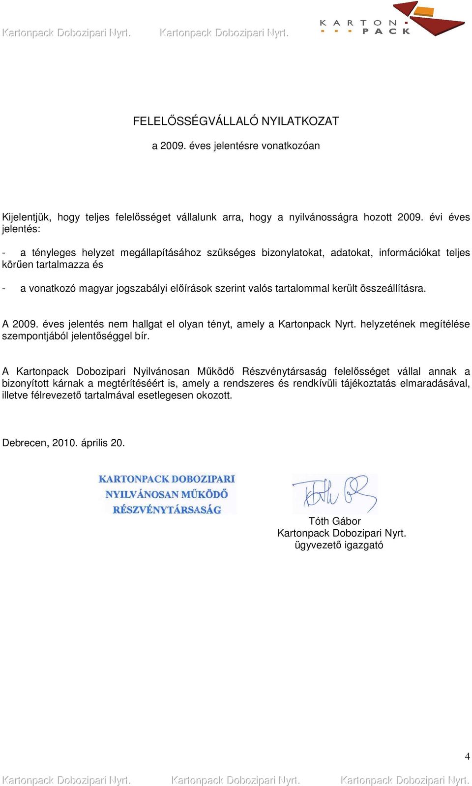 tartalommal került összeállításra. A 2009. éves jelentés nem hallgat el olyan tényt, amely a Kartonpack Nyrt. helyzetének megítélése szempontjából jelentıséggel bír.