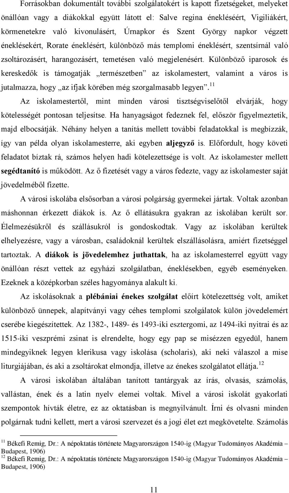 Különböző iparosok és kereskedők is támogatják természetben az iskolamestert, valamint a város is jutalmazza, hogy az ifjak körében még szorgalmasabb legyen.