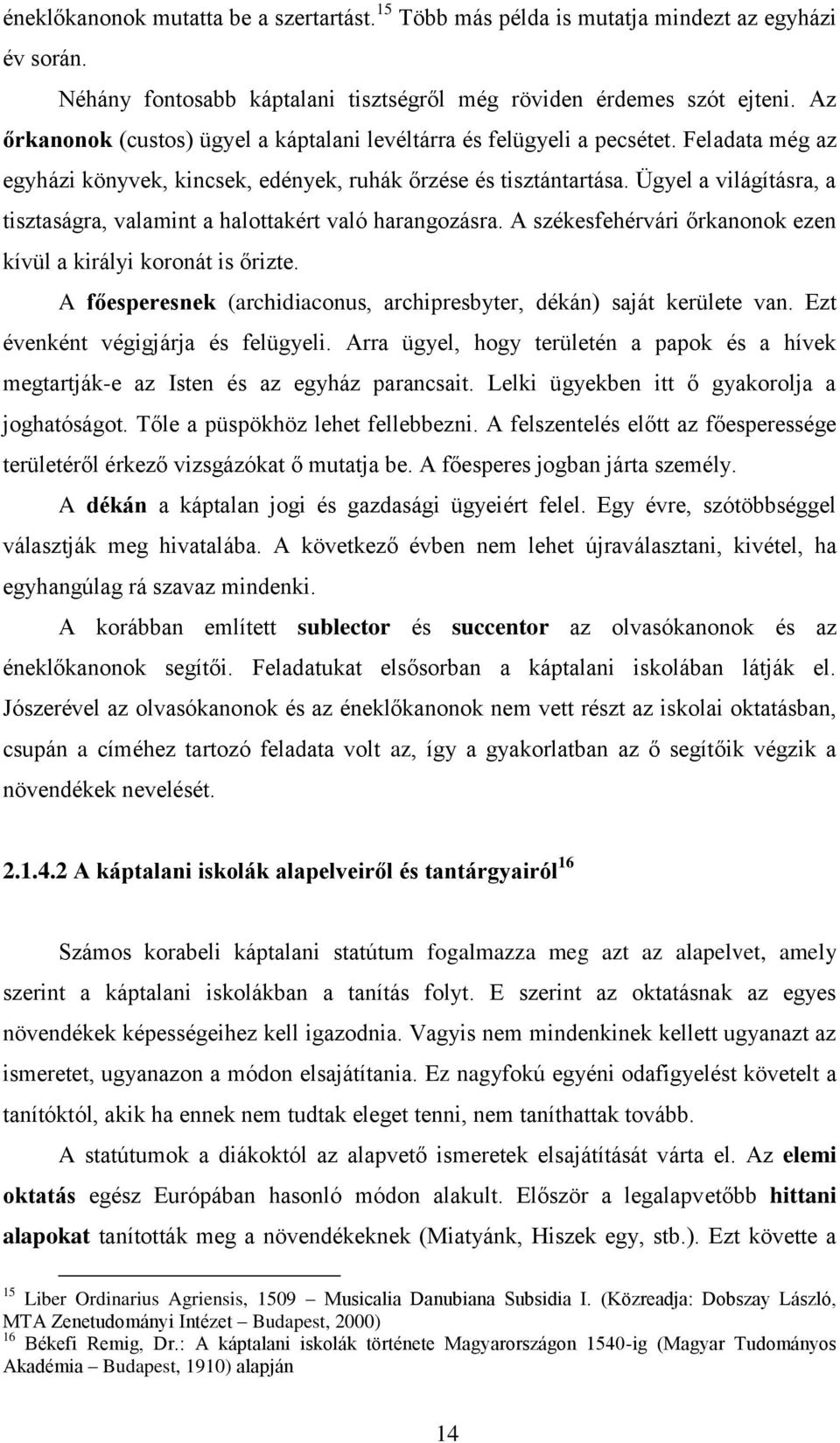 Ügyel a világításra, a tisztaságra, valamint a halottakért való harangozásra. A székesfehérvári őrkanonok ezen kívül a királyi koronát is őrizte.