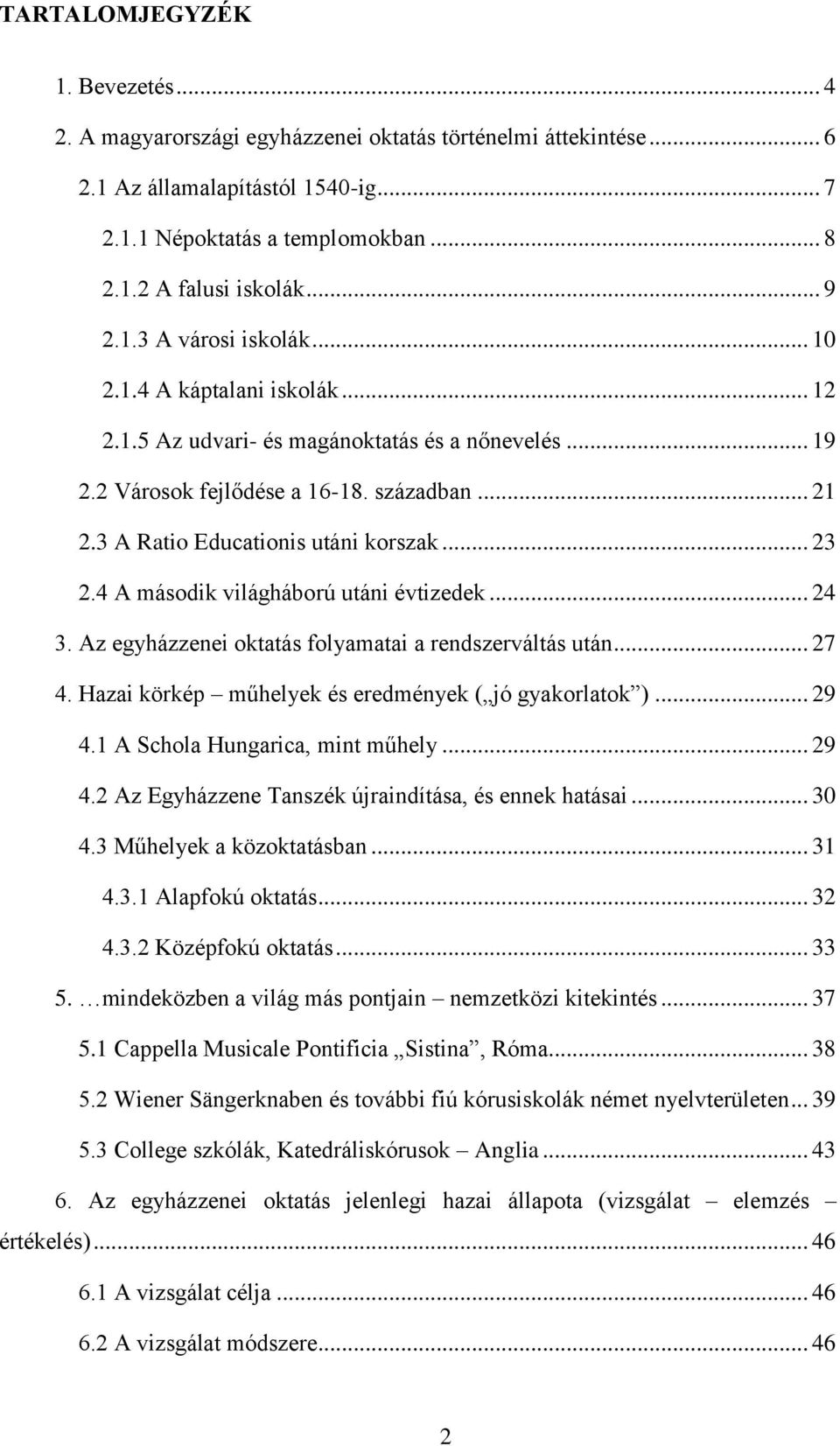 3 A Ratio Educationis utáni korszak... 23 2.4 A második világháború utáni évtizedek... 24 3. Az egyházzenei oktatás folyamatai a rendszerváltás után... 27 4.