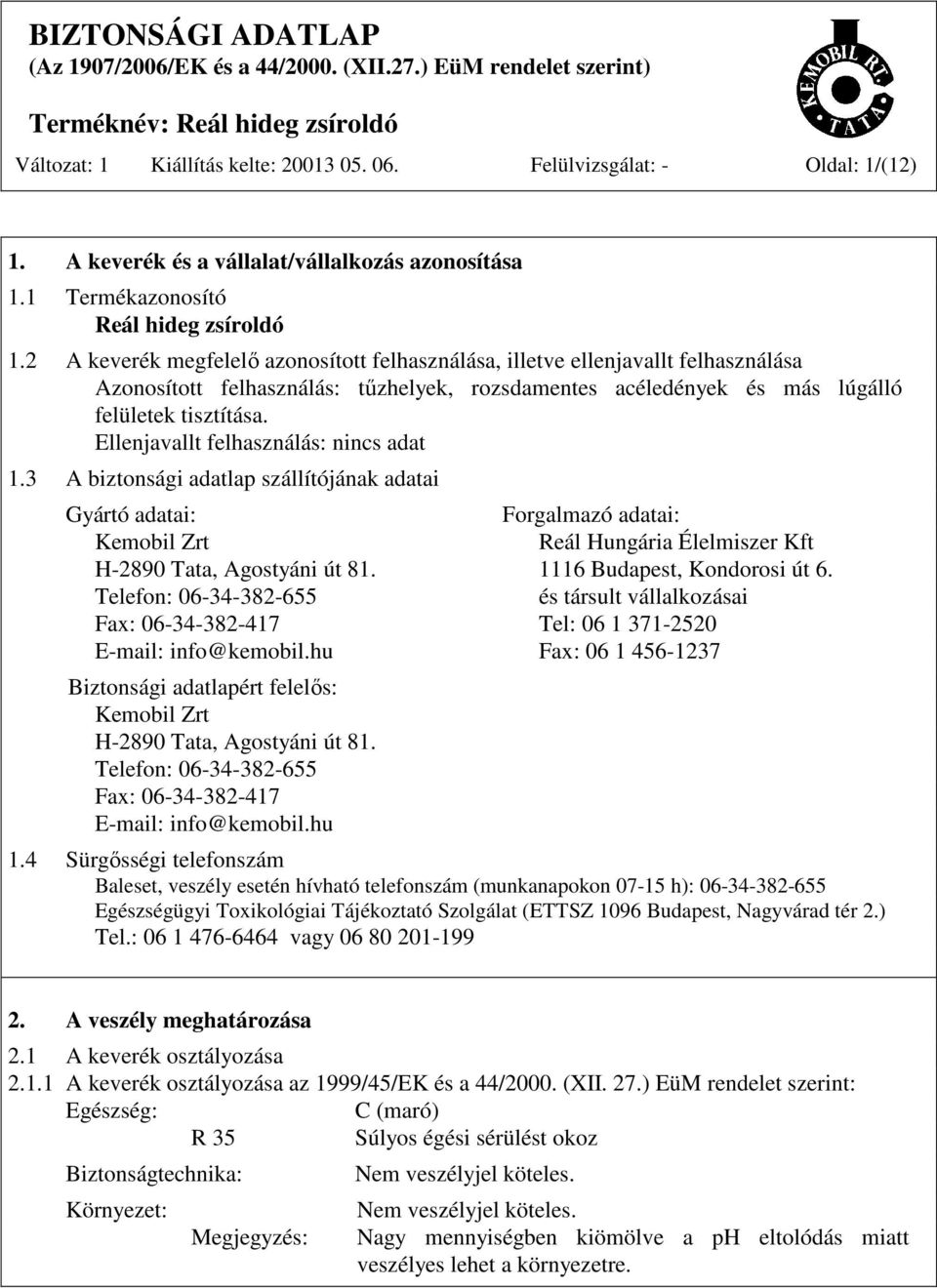 Ellenjavallt felhasználás: nincs adat 1.3 A biztonsági adatlap szállítójának adatai Gyártó adatai: Forgalmazó adatai: Kemobil Zrt Reál Hungária Élelmiszer Kft H-2890 Tata, Agostyáni út 81.