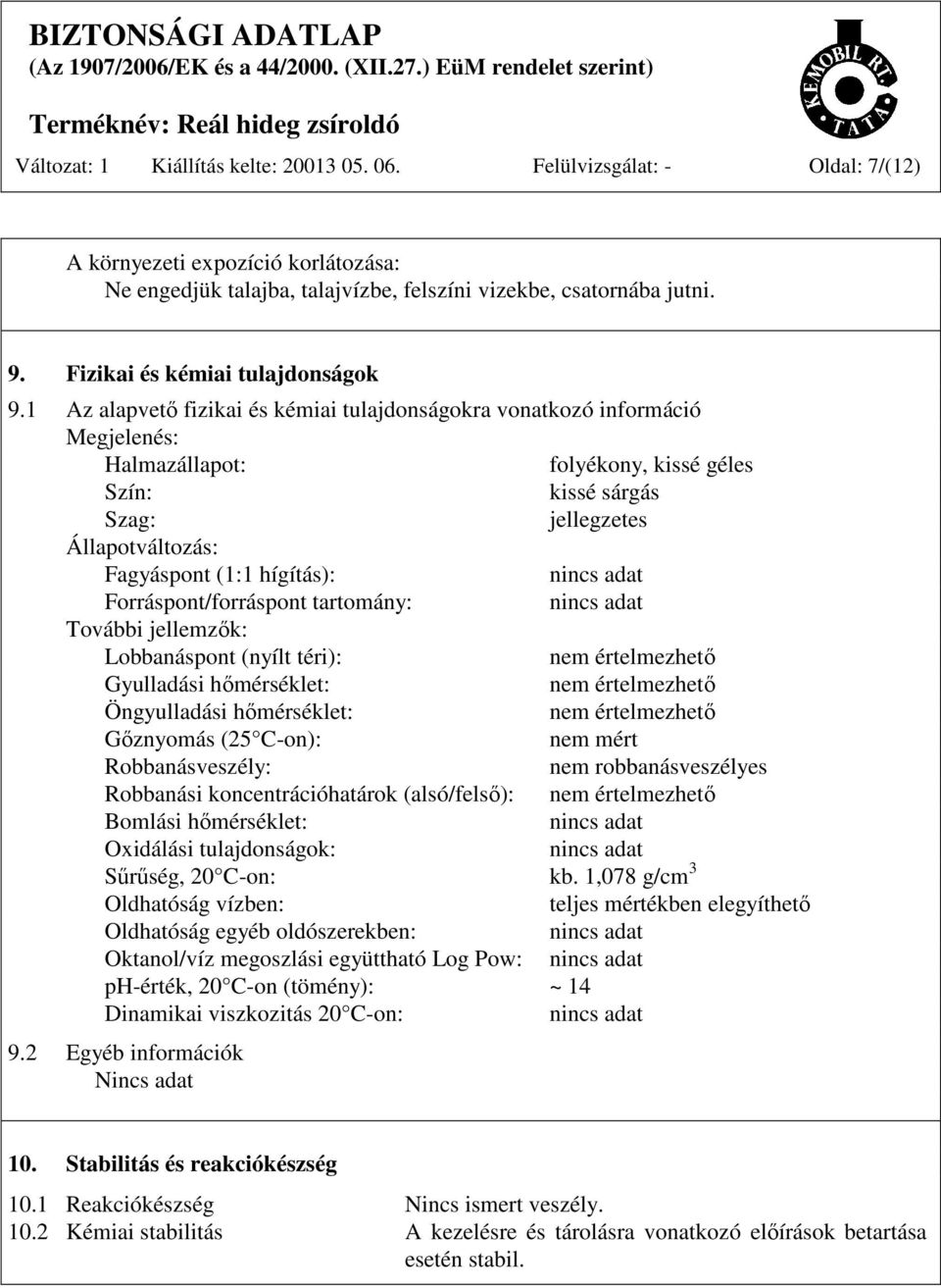 1 Az alapvető fizikai és kémiai tulajdonságokra vonatkozó információ Megjelenés: Halmazállapot: folyékony, kissé géles Szín: kissé sárgás Szag: jellegzetes Állapotváltozás: Fagyáspont (1:1 hígítás):