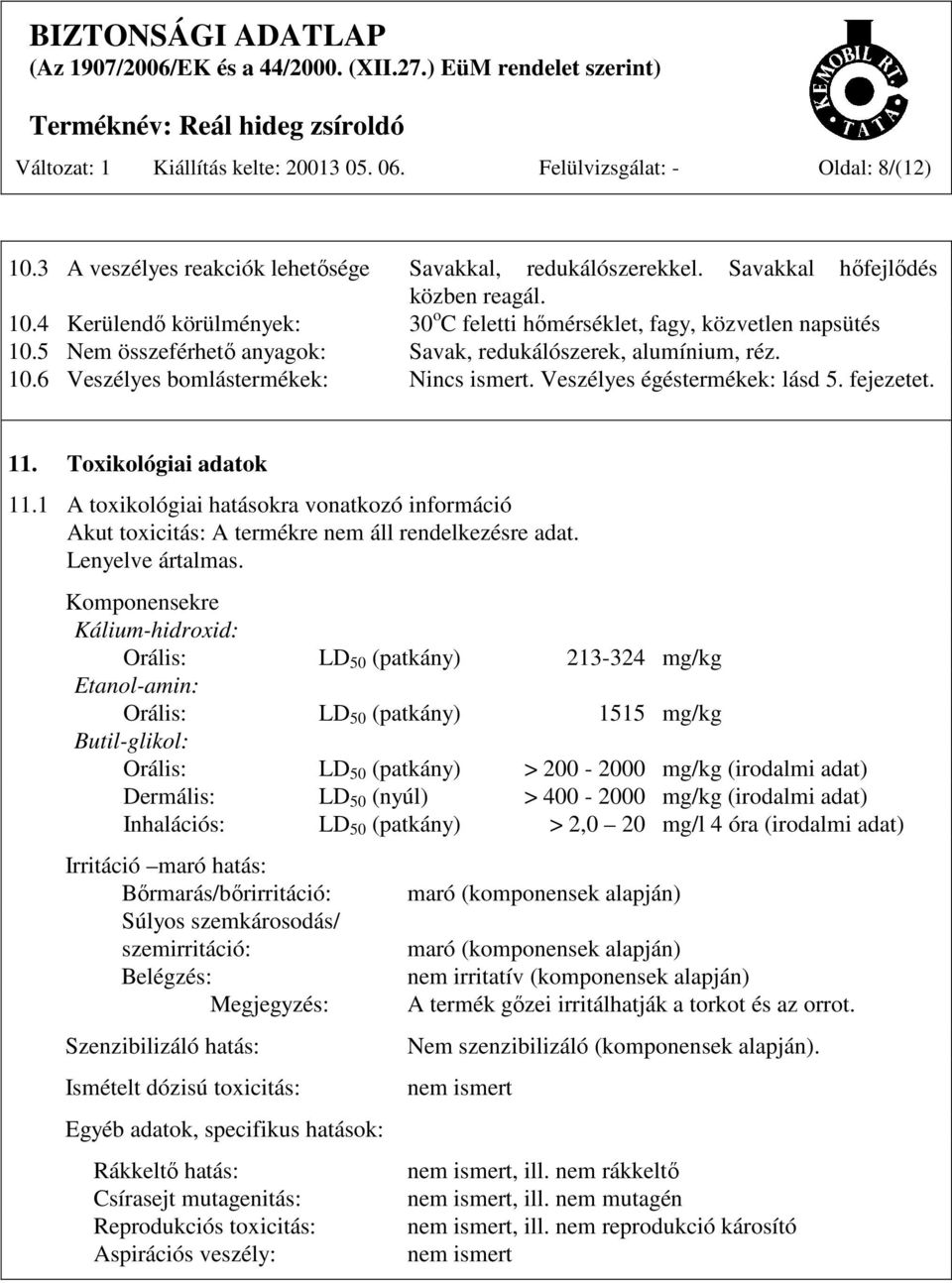 1 A toxikológiai hatásokra vonatkozó információ Akut toxicitás: A termékre nem áll rendelkezésre adat. Lenyelve ártalmas.