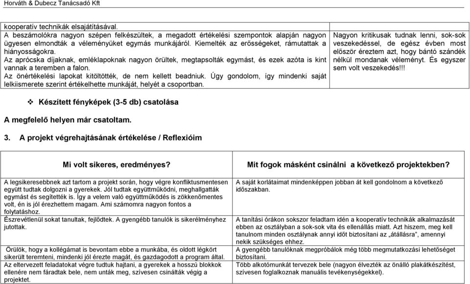 Az önértékelési lapokat kitöltötték, de nem kellett beadniuk. Úgy gondolom, így mindenki saját lelkiismerete szerint értékelhette munkáját, helyét a csoportban.