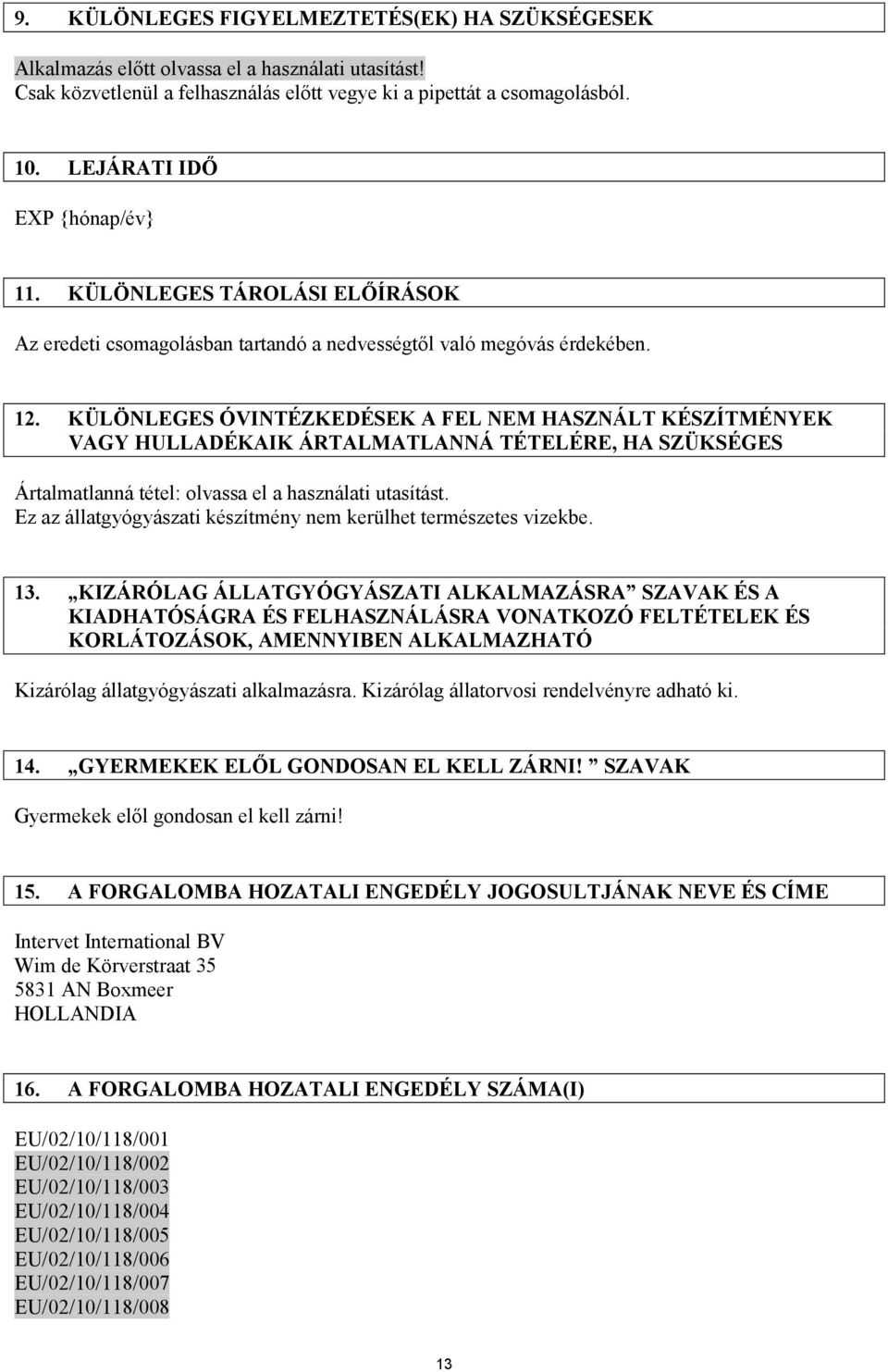 KÜLÖNLEGES ÓVINTÉZKEDÉSEK A FEL NEM HASZNÁLT KÉSZÍTMÉNYEK VAGY HULLADÉKAIK ÁRTALMATLANNÁ TÉTELÉRE, HA SZÜKSÉGES Ártalmatlanná tétel: olvassa el a használati utasítást.