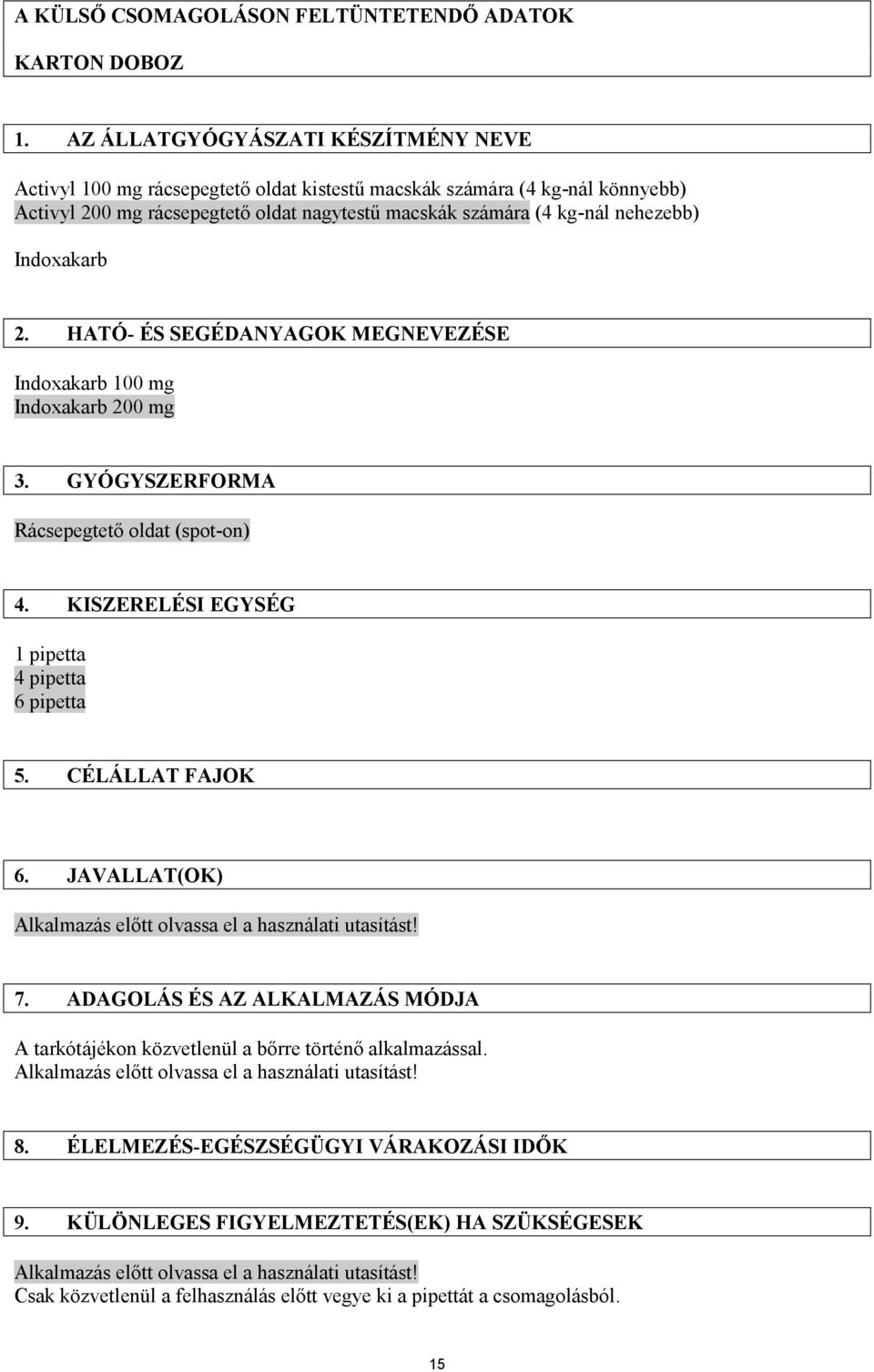 Indoxakarb 2. HATÓ- ÉS SEGÉDANYAGOK MEGNEVEZÉSE Indoxakarb 100 mg Indoxakarb 200 mg 3. GYÓGYSZERFORMA Rácsepegtető oldat (spot-on) 4. KISZERELÉSI EGYSÉG 1 pipetta 4 pipetta 6 pipetta 5.