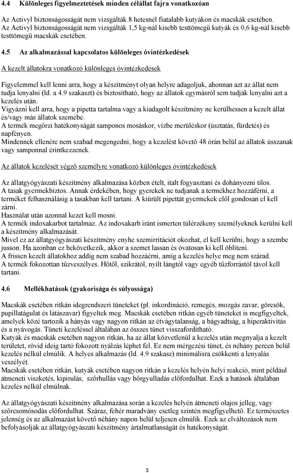 5 Az alkalmazással kapcsolatos különleges óvintézkedések A kezelt állatokra vonatkozó különleges óvintézkedések Figyelemmel kell lenni arra, hogy a készítményt olyan helyre adagoljuk, ahonnan azt az